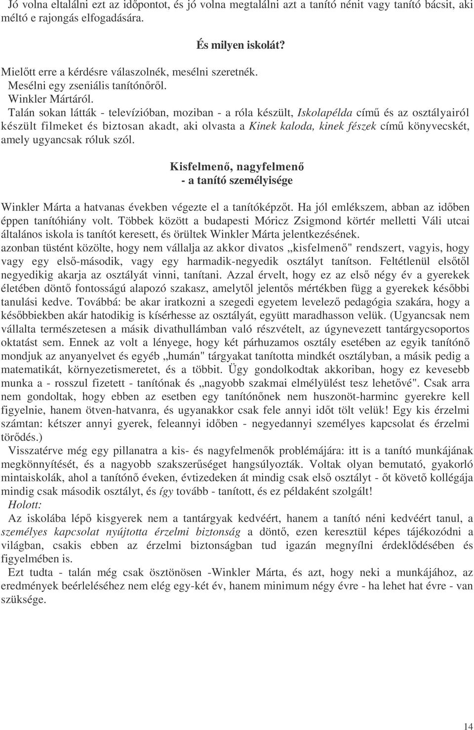 Talán sokan látták - televízióban, moziban - a róla készült, Iskolapélda cím és az osztályairól készült filmeket és biztosan akadt, aki olvasta a Kinek kaloda, kinek fészek cím könyvecskét, amely