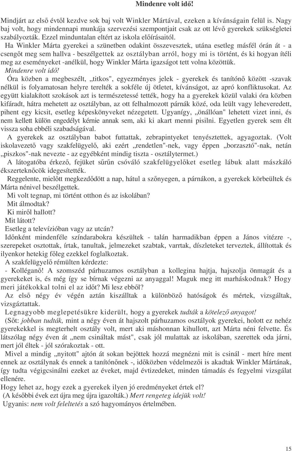 Ha Winkler Márta gyerekei a szünetben odakint összevesztek, utána esetleg másfél órán át - a csengt meg sem hallva - beszélgettek az osztályban arról, hogy mi is történt, és ki hogyan ítéli meg az