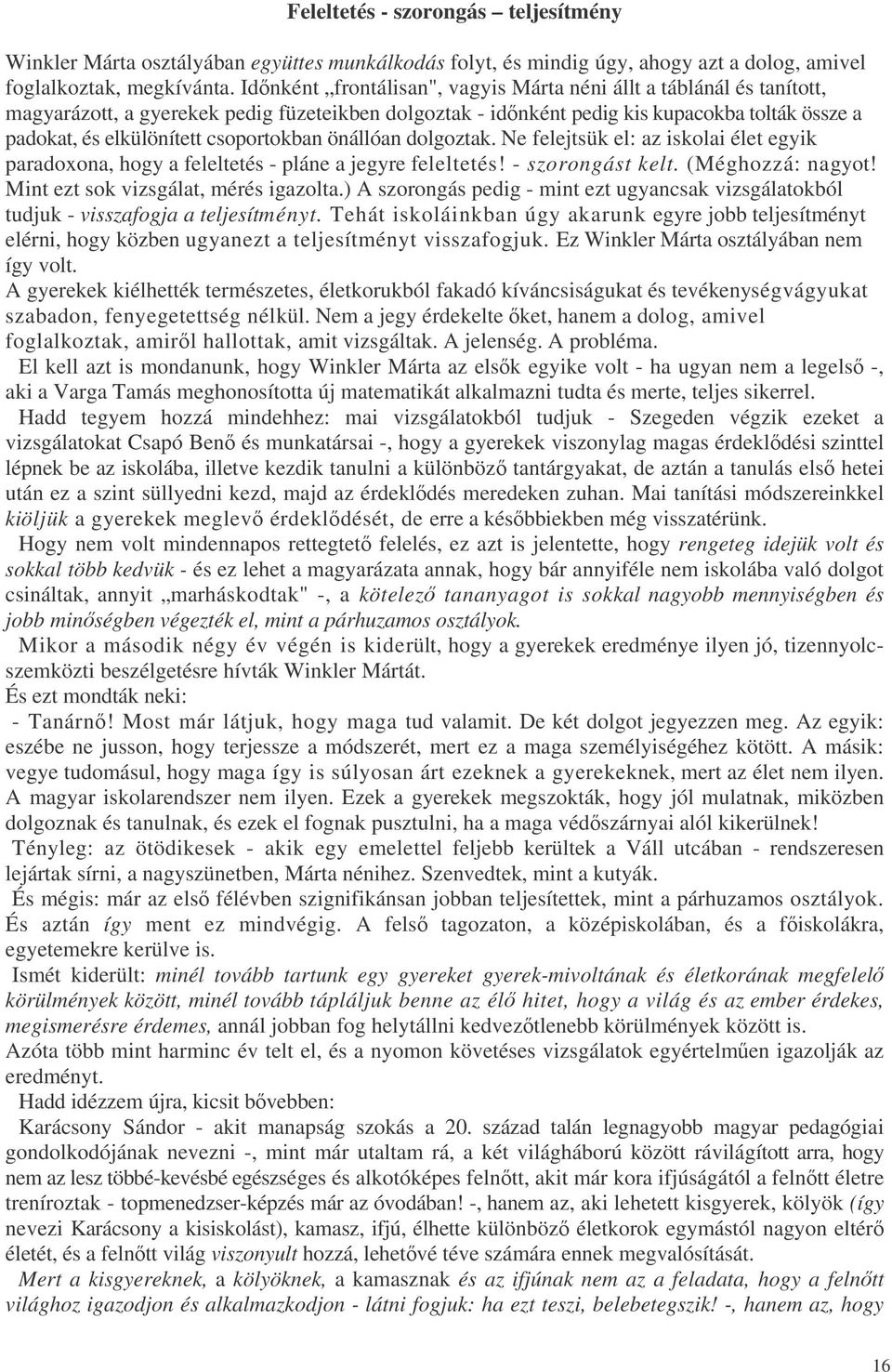 csoportokban önállóan dolgoztak. Ne felejtsük el: az iskolai élet egyik paradoxona, hogy a feleltetés - pláne a jegyre feleltetés! - szorongást kelt. (Méghozzá: nagyot!