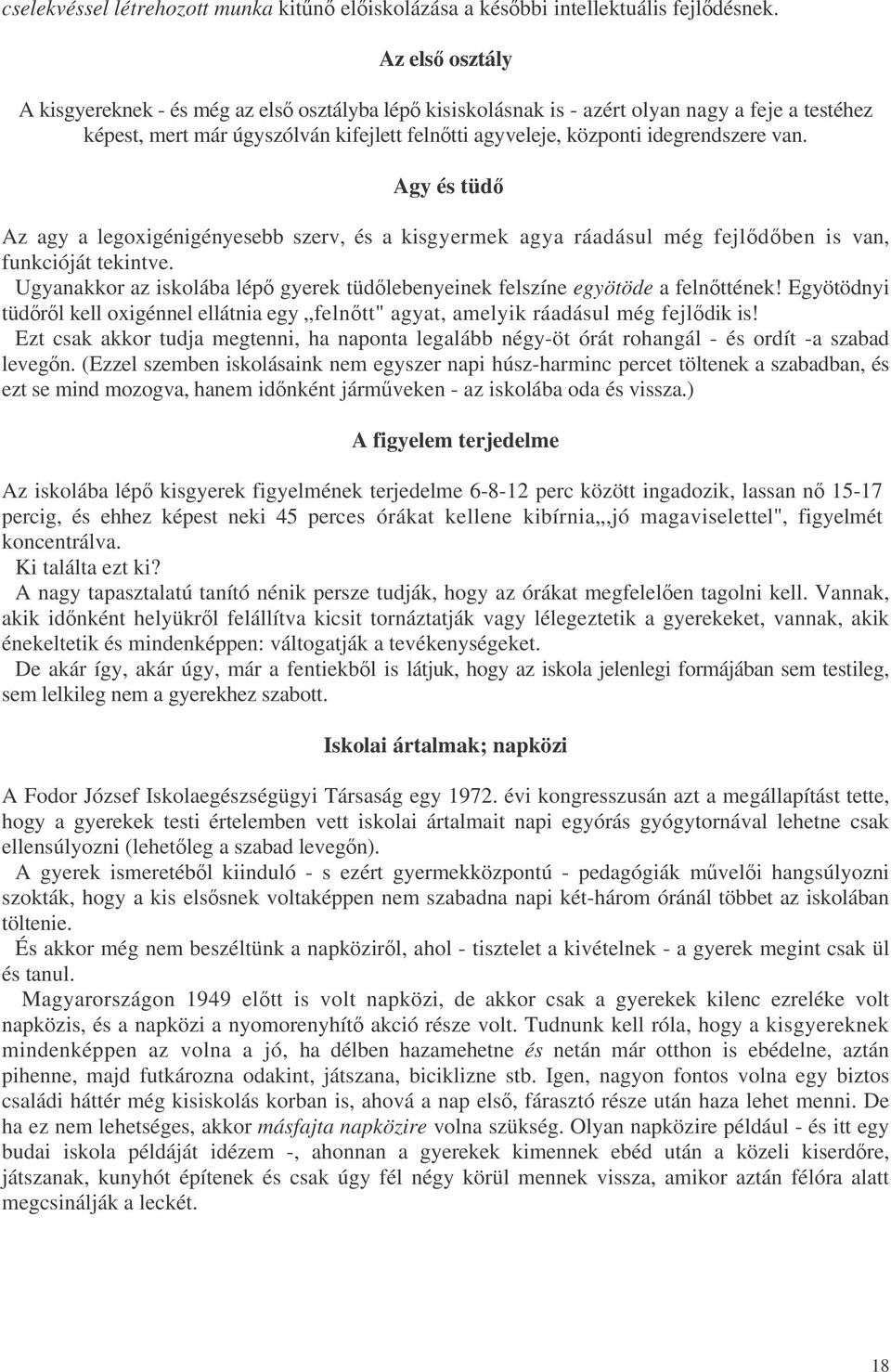 Agy és tüd Az agy a legoxigénigényesebb szerv, és a kisgyermek agya ráadásul még fejldben is van, funkcióját tekintve. Ugyanakkor az iskolába lép gyerek tüdlebenyeinek felszíne egyötöde a felnttének!