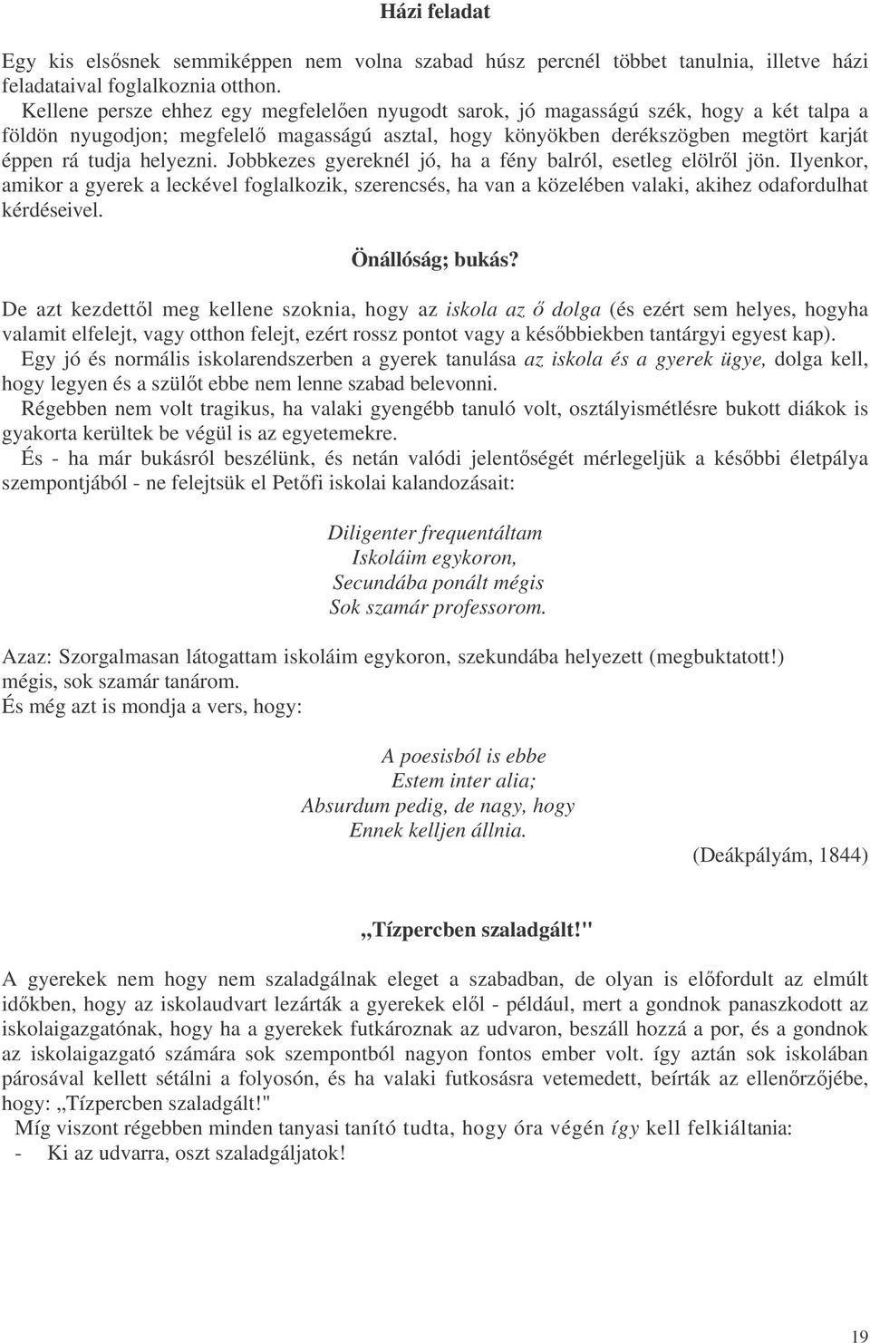 helyezni. Jobbkezes gyereknél jó, ha a fény balról, esetleg elölrl jön. Ilyenkor, amikor a gyerek a leckével foglalkozik, szerencsés, ha van a közelében valaki, akihez odafordulhat kérdéseivel.