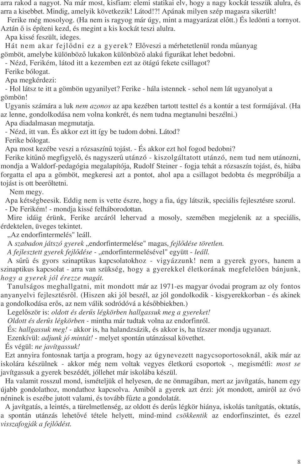 Hát nem akar fejldni ez a gyerek? Elveszi a mérhetetlenül ronda manyag gömböt, amelybe különböz lukakon különböz alakú figurákat lehet bedobni.