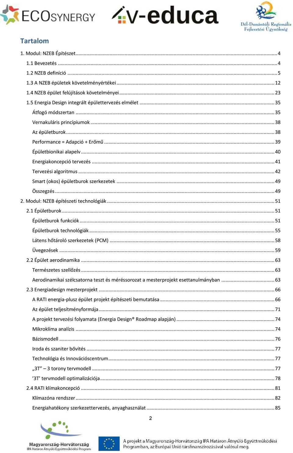 .. 40 Energiakoncepció tervezés... 41 Tervezési algoritmus... 42 Smart (okos) épületburok szerkezetek... 49 Összegzés... 49 2. Modul: NZEB építészeti technológiák... 51 2.1 Épületburok.