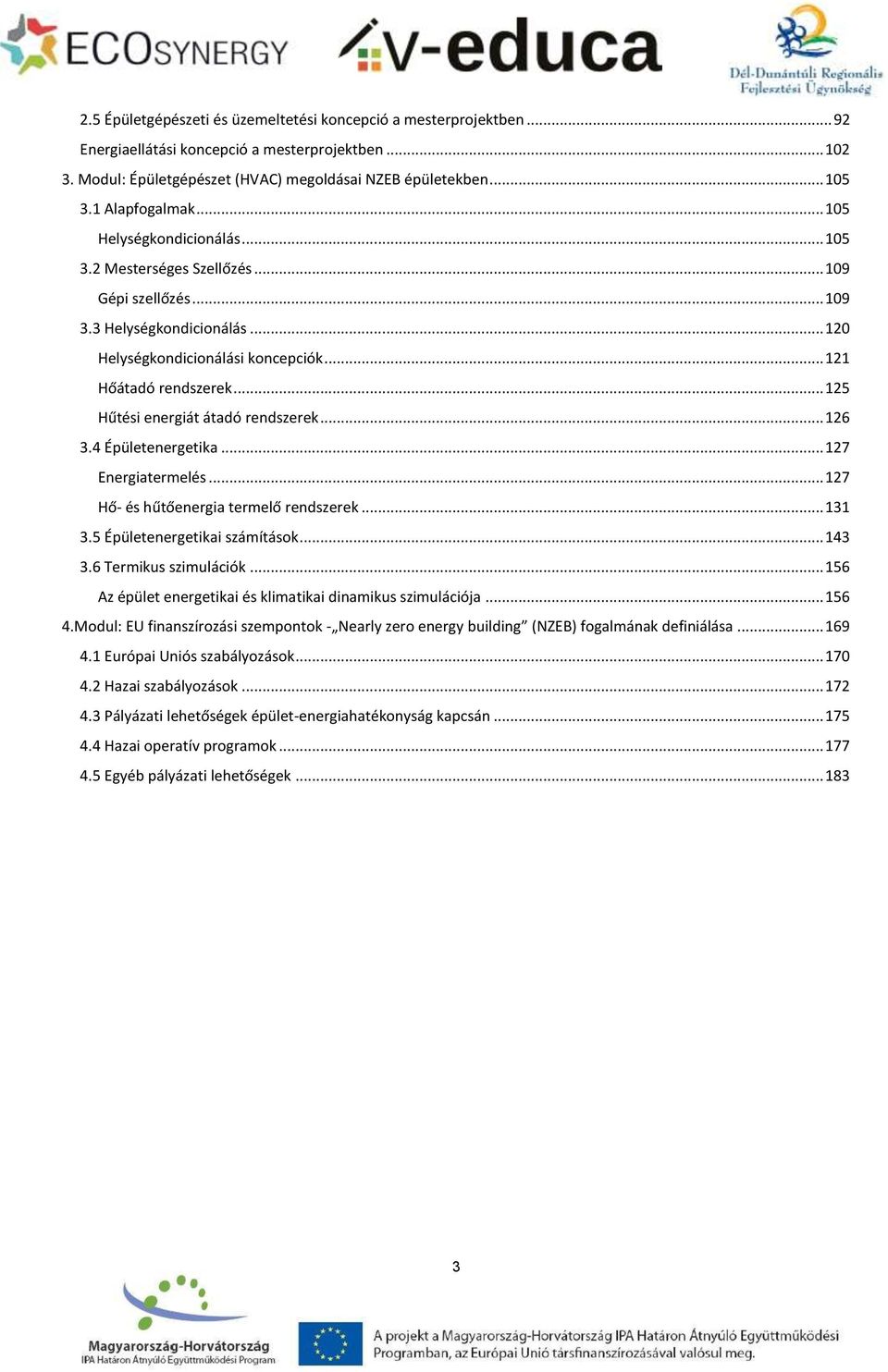 .. 125 Hűtési energiát átadó rendszerek... 126 3.4 Épületenergetika... 127 Energiatermelés... 127 Hő- és hűtőenergia termelő rendszerek... 131 3.5 Épületenergetikai számítások... 143 3.