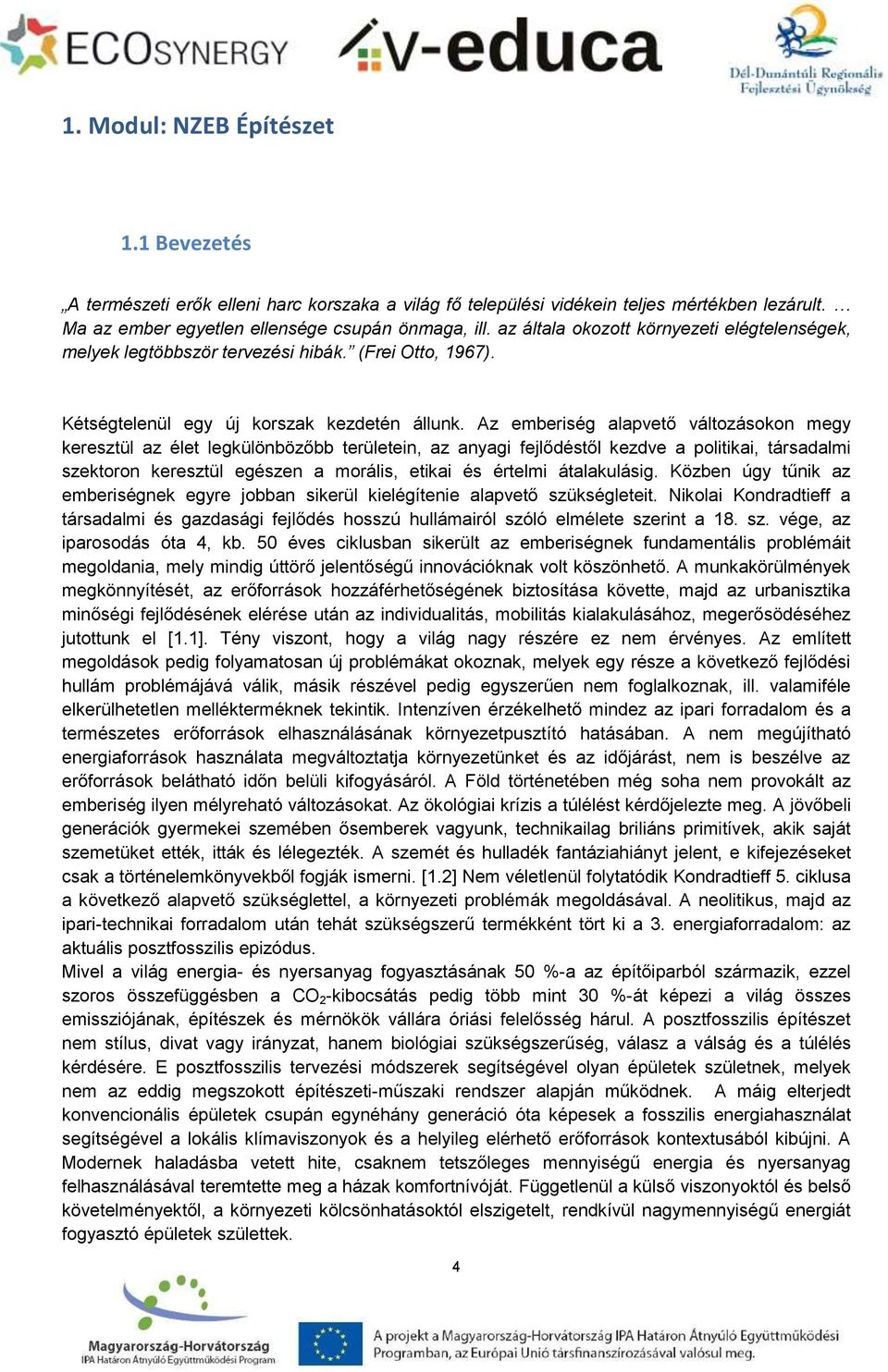 Az emberiség alapvető változásokon megy keresztül az élet legkülönbözőbb területein, az anyagi fejlődéstől kezdve a politikai, társadalmi szektoron keresztül egészen a morális, etikai és értelmi