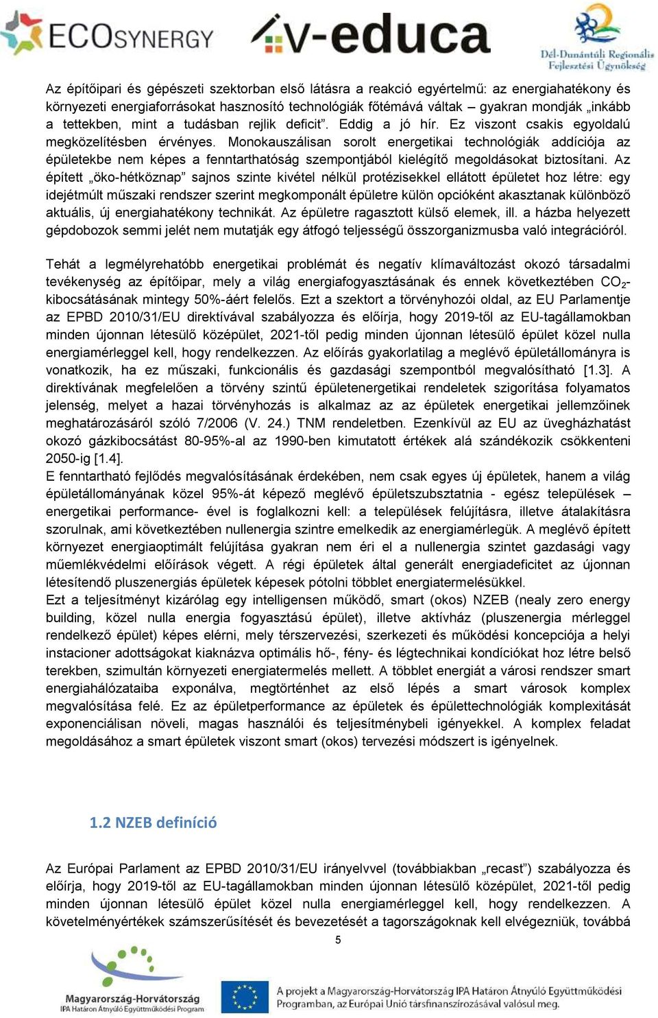 Monokauszálisan sorolt energetikai technológiák addíciója az épületekbe nem képes a fenntarthatóság szempontjából kielégítő megoldásokat biztosítani.