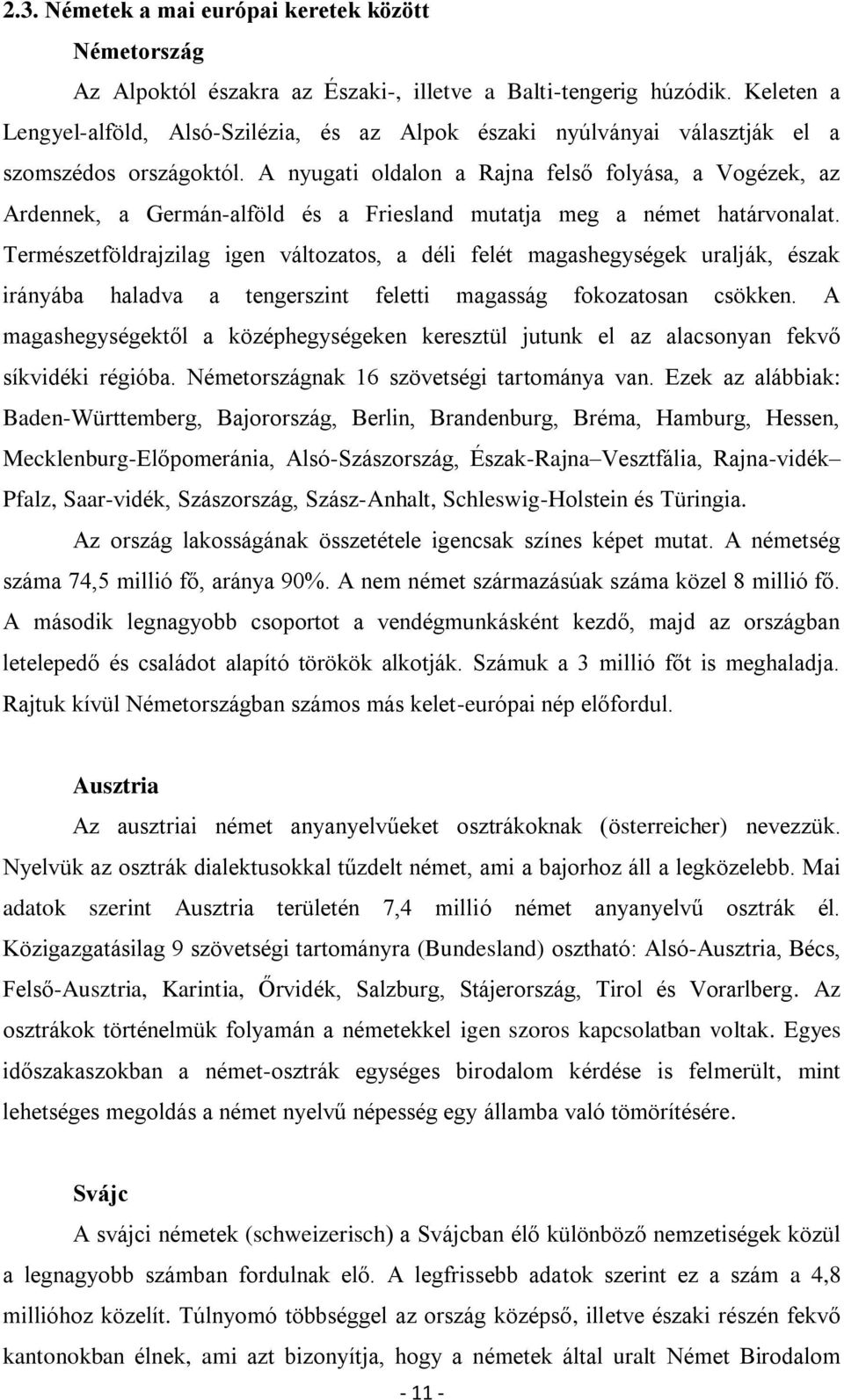 A nyugati oldalon a Rajna felső folyása, a Vogézek, az Ardennek, a Germán-alföld és a Friesland mutatja meg a német határvonalat.