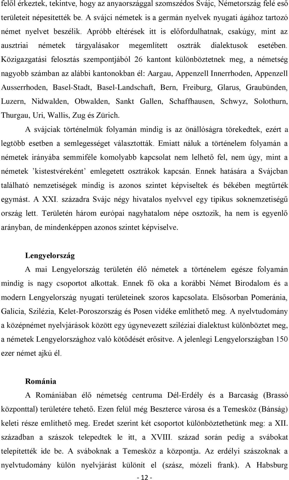 Közigazgatási felosztás szempontjából 26 kantont különböztetnek meg, a németség nagyobb számban az alábbi kantonokban él: Aargau, Appenzell Innerrhoden, Appenzell Ausserrhoden, Basel-Stadt,