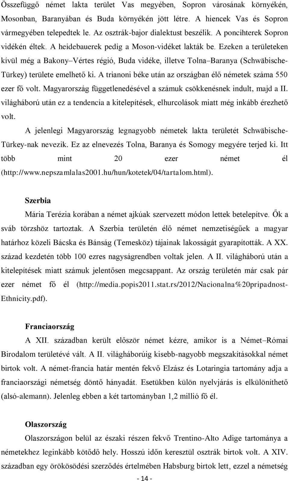 Ezeken a területeken kívül még a Bakony Vértes régió, Buda vidéke, illetve Tolna Baranya (Schwäbische- Türkey) területe emelhető ki.