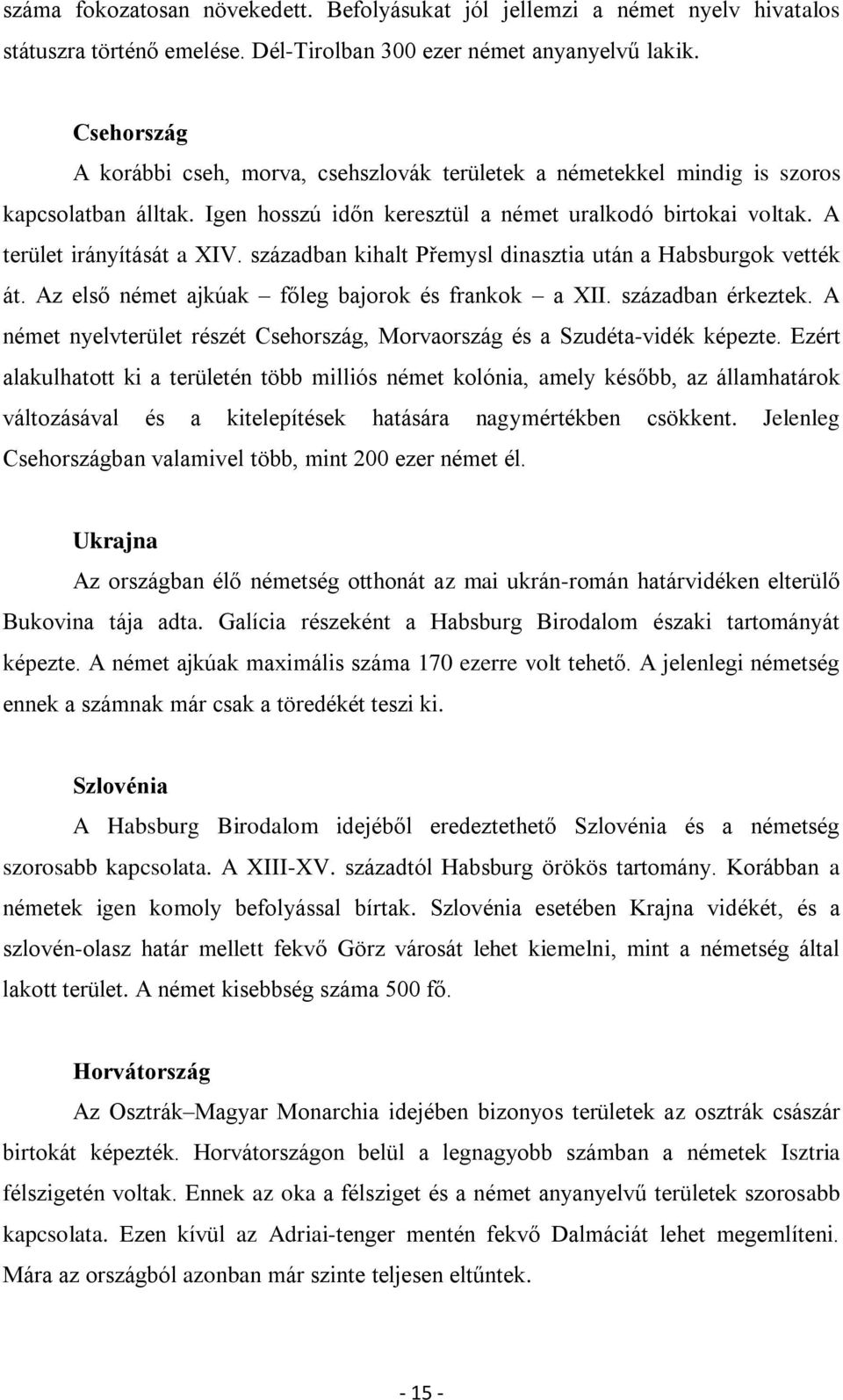 században kihalt Přemysl dinasztia után a Habsburgok vették át. Az első német ajkúak főleg bajorok és frankok a XII. században érkeztek.