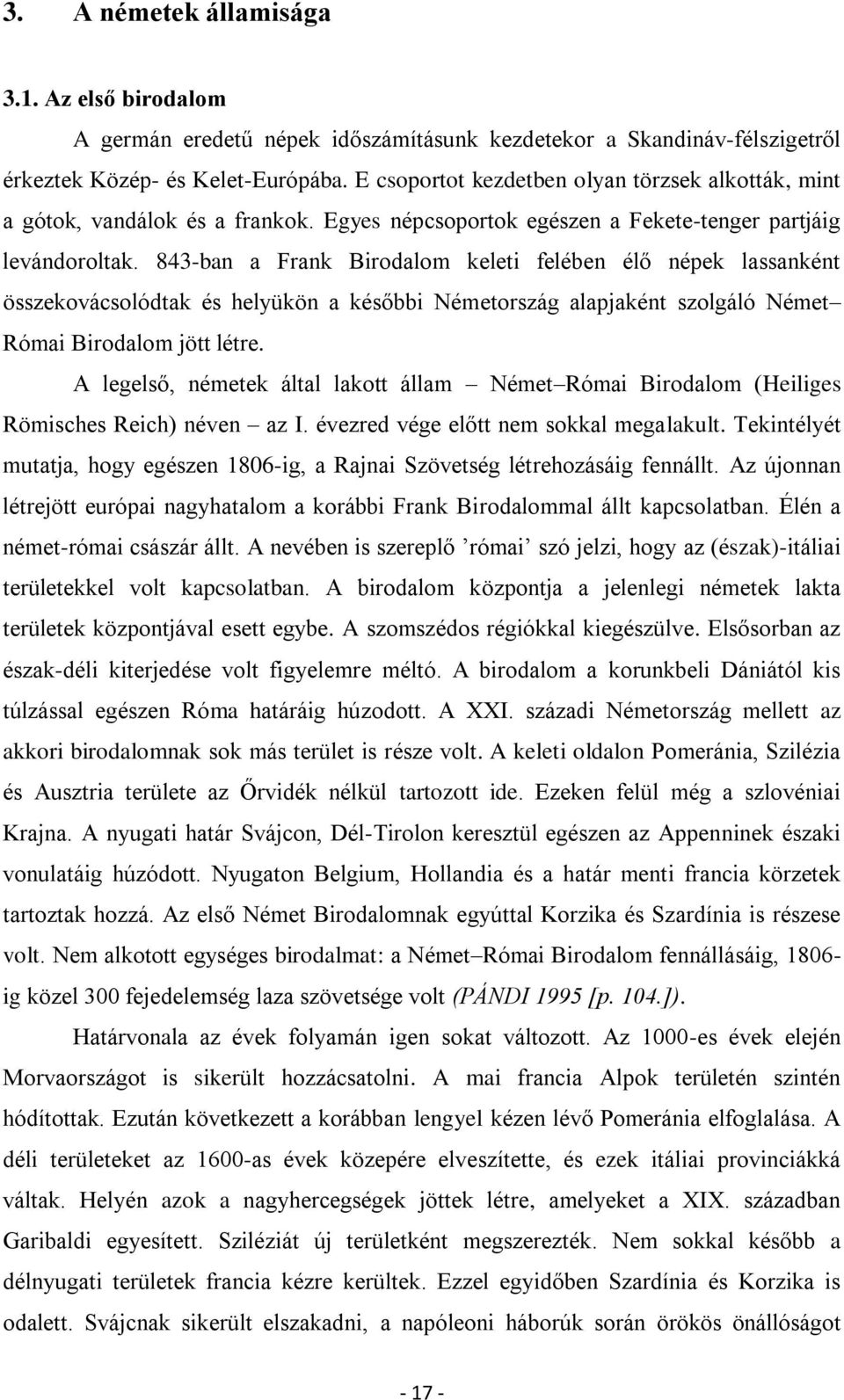 843-ban a Frank Birodalom keleti felében élő népek lassanként összekovácsolódtak és helyükön a későbbi Németország alapjaként szolgáló Német Római Birodalom jött létre.