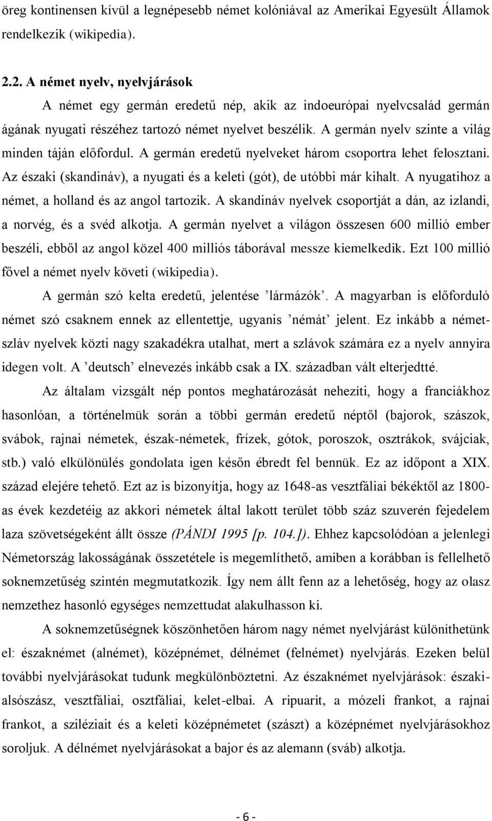 A germán nyelv szinte a világ minden táján előfordul. A germán eredetű nyelveket három csoportra lehet felosztani. Az északi (skandináv), a nyugati és a keleti (gót), de utóbbi már kihalt.