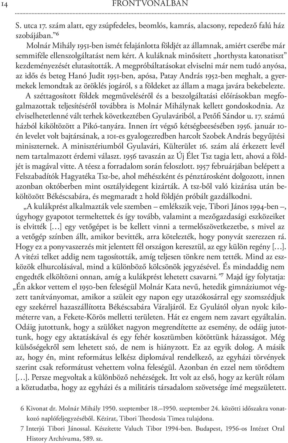 A megpróbáltatásokat elviselni már nem tudó anyósa, az idős és beteg Hanó Judit 1951-ben, apósa, Patay András 1952-ben meghalt, a gyermekek lemondtak az öröklés jogáról, s a földeket az állam a maga