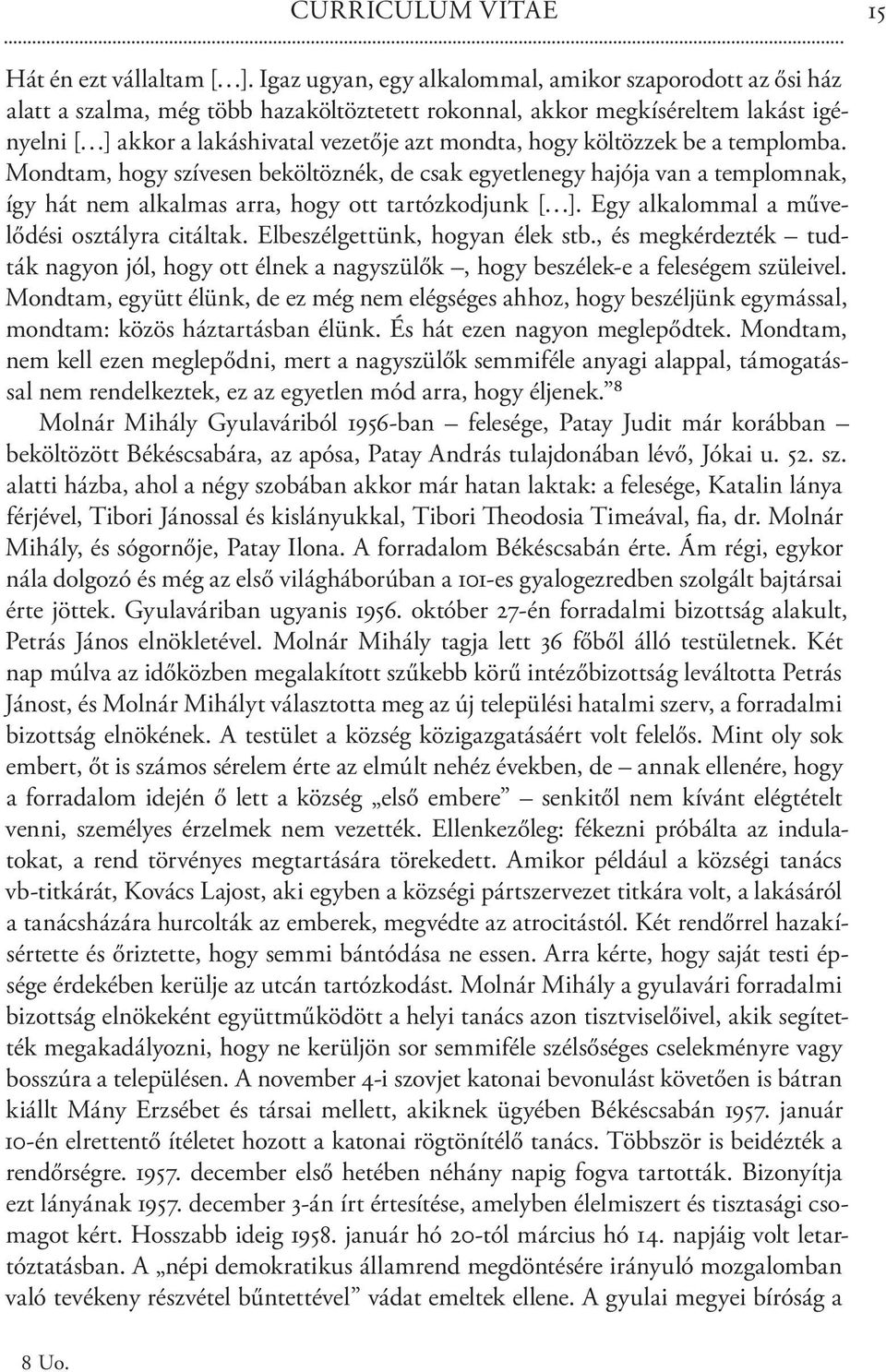 költözzek be a templomba. Mondtam, hogy szívesen beköltöznék, de csak egyetlenegy hajója van a templomnak, így hát nem alkalmas arra, hogy ott tartózkodjunk [ ].