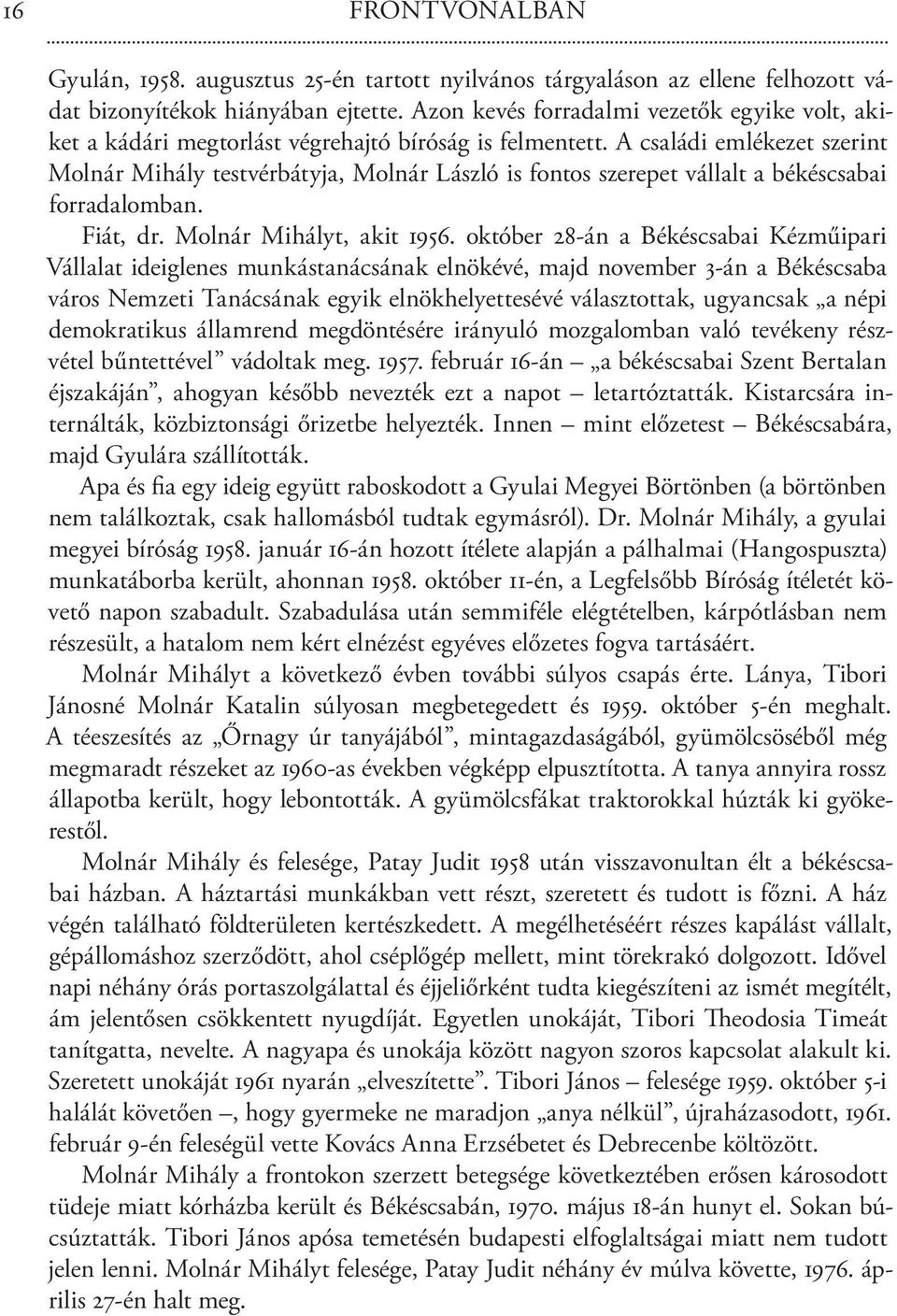 A családi emlékezet szerint Molnár Mihály testvérbátyja, Molnár László is fontos szerepet vállalt a békéscsabai forradalomban. Fiát, dr. Molnár Mihályt, akit 1956.