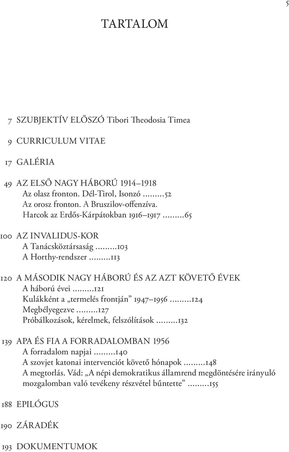 ..113 120 A MÁSODIK NAGY HÁBORÚ ÉS AZ AZT KÖVETŐ ÉVEK A háború évei...121 Kulákként a termelés frontján 1947 1956...124 Megbélyegezve...127 Próbálkozások, kérelmek, felszólítások.