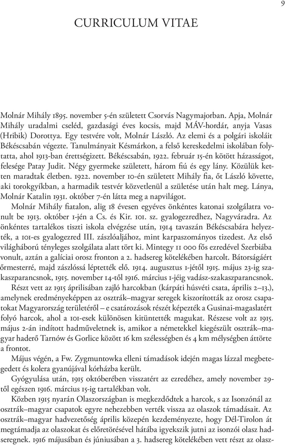 február 15-én kötött házasságot, felesége Patay Judit. Négy gyermeke született, három fiú és egy lány. Közülük ketten maradtak életben. 1922.