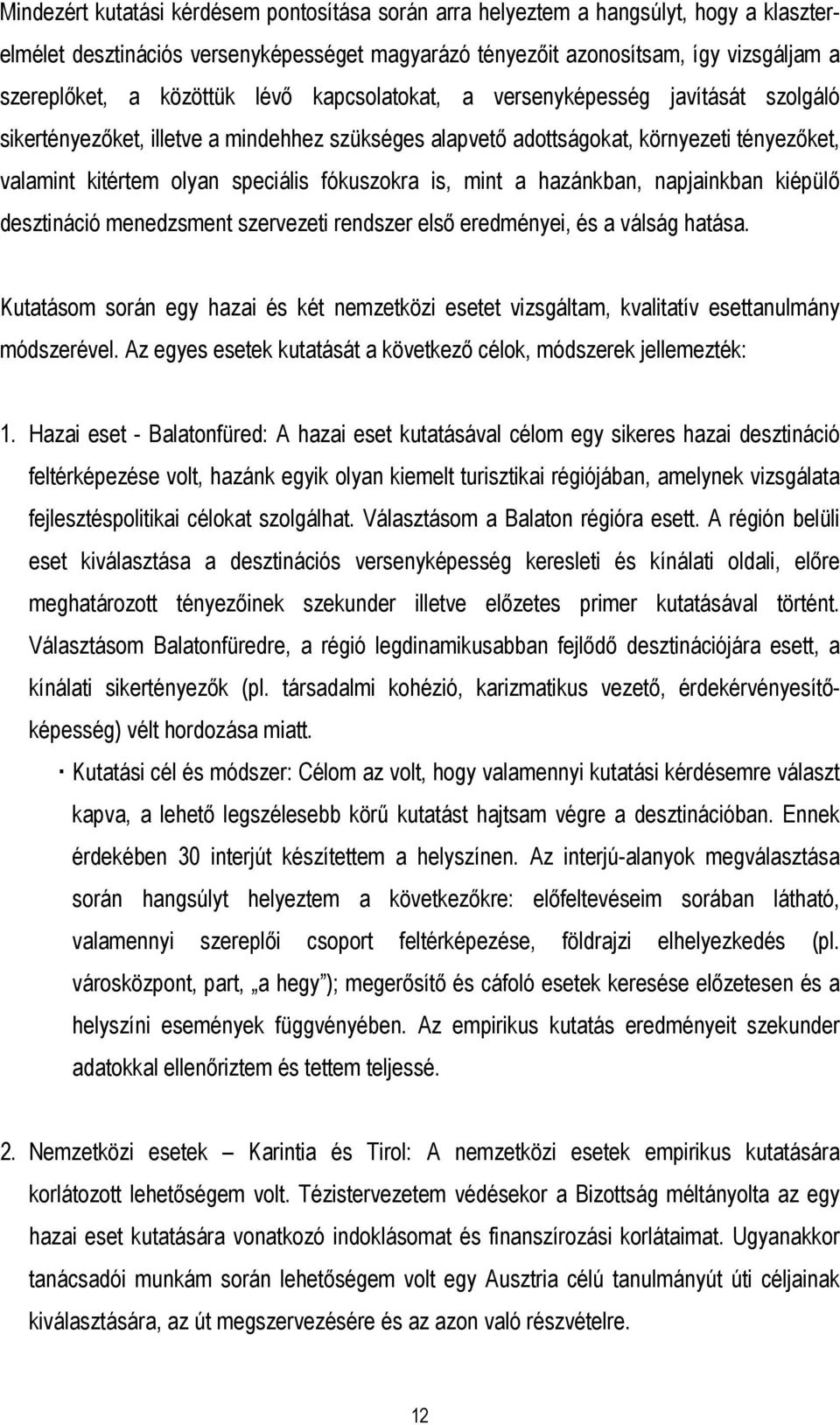 fókuszokra is, mint a hazánkban, napjainkban kiépülő desztináció menedzsment szervezeti rendszer első eredményei, és a válság hatása.