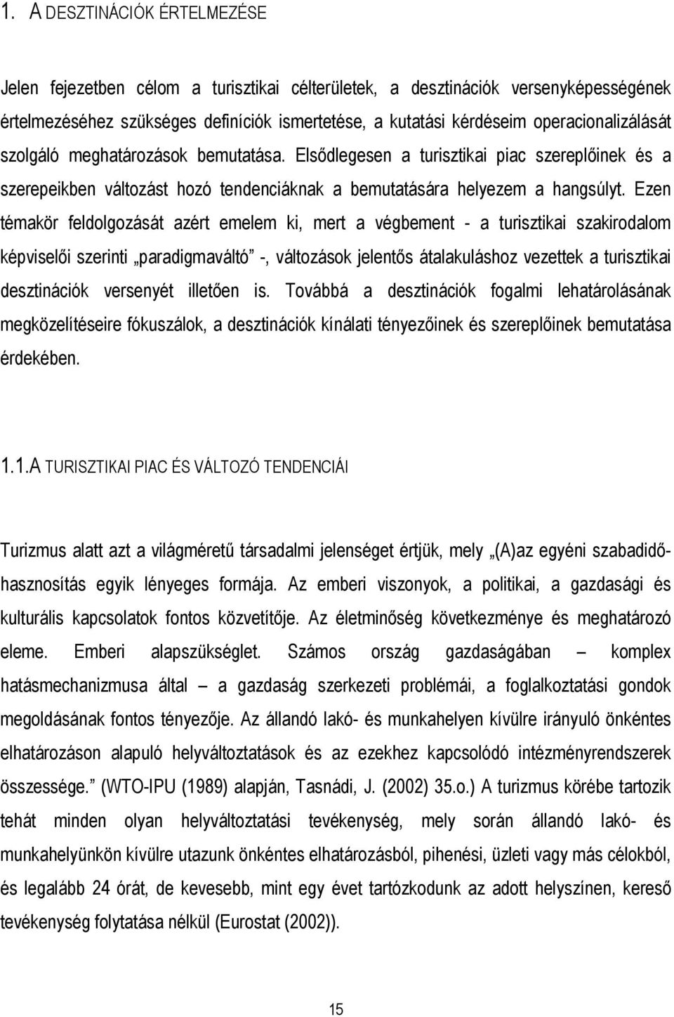 Ezen témakör feldolgozását azért emelem ki, mert a végbement - a turisztikai szakirodalom képviselői szerinti paradigmaváltó -, változások jelentős átalakuláshoz vezettek a turisztikai desztinációk