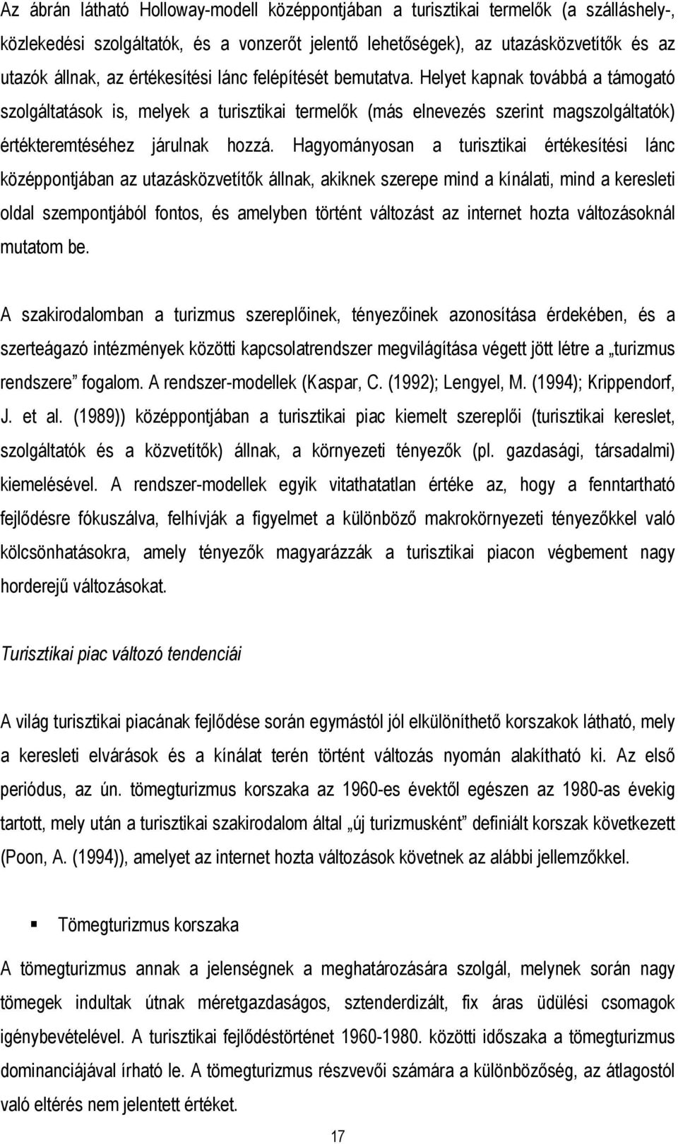 Hagyományosan a turisztikai értékesítési lánc középpontjában az utazásközvetítők állnak, akiknek szerepe mind a kínálati, mind a keresleti oldal szempontjából fontos, és amelyben történt változást az