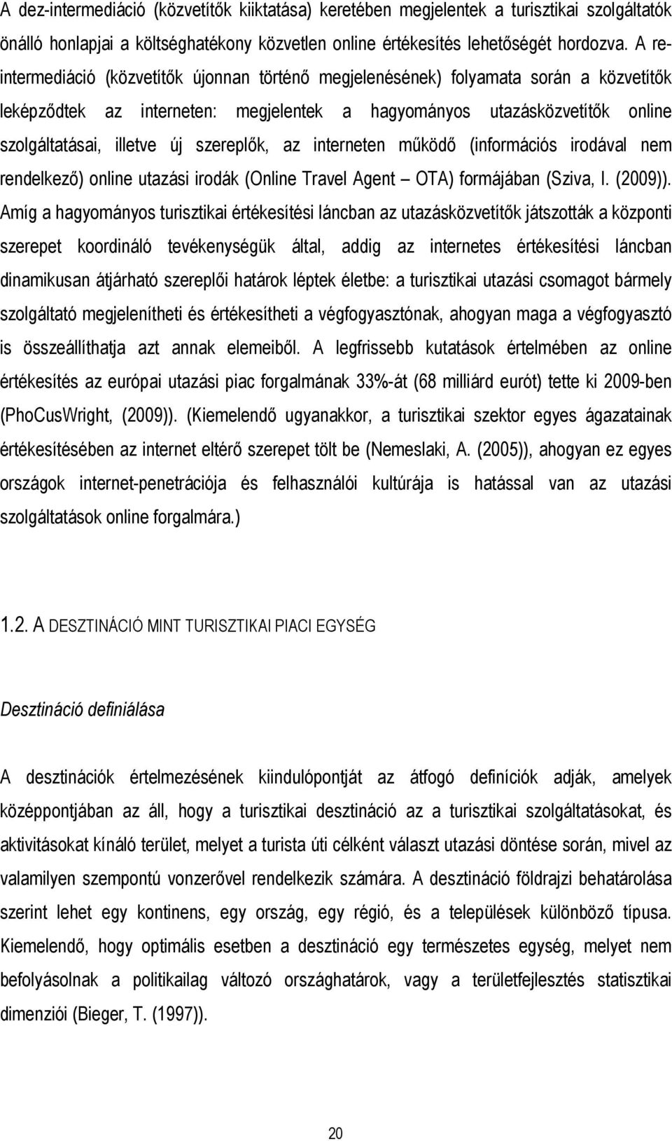 szereplők, az interneten működő (információs irodával nem rendelkező) online utazási irodák (Online Travel Agent OTA) formájában (Sziva, I. (2009)).