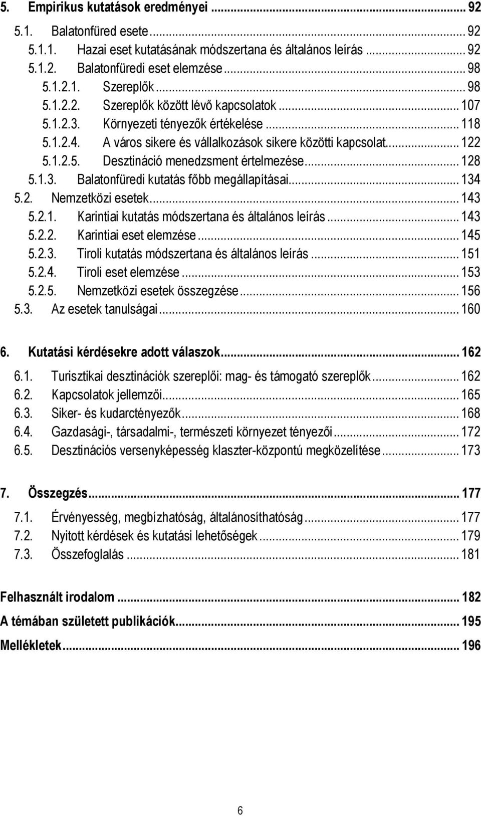 .. 128 5.1.3. Balatonfüredi kutatás főbb megállapításai... 134 5.2. Nemzetközi esetek... 143 5.2.1. Karintiai kutatás módszertana és általános leírás... 143 5.2.2. Karintiai eset elemzése... 145 5.2.3. Tiroli kutatás módszertana és általános leírás.