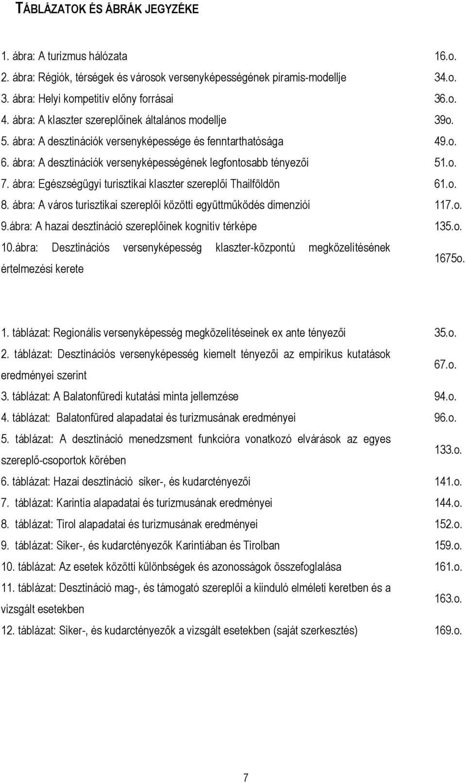 ábra: Egészségügyi turisztikai klaszter szereplői Thailföldön 61.o. 8. ábra: A város turisztikai szereplői közötti együttműködés dimenziói 117.o. 9.