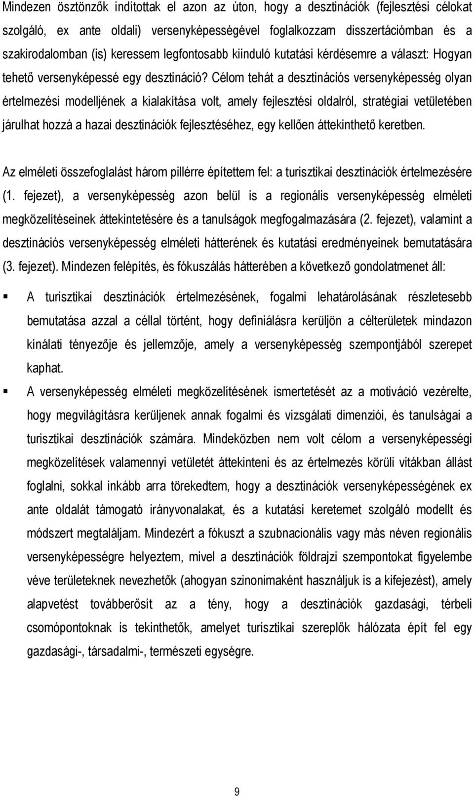 Célom tehát a desztinációs versenyképesség olyan értelmezési modelljének a kialakítása volt, amely fejlesztési oldalról, stratégiai vetületében járulhat hozzá a hazai desztinációk fejlesztéséhez, egy