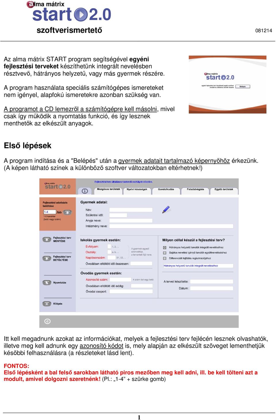 A program használata speciális számítógépes ismereteket nem igényel, alapfokú ismeretekre azonban szükség van.