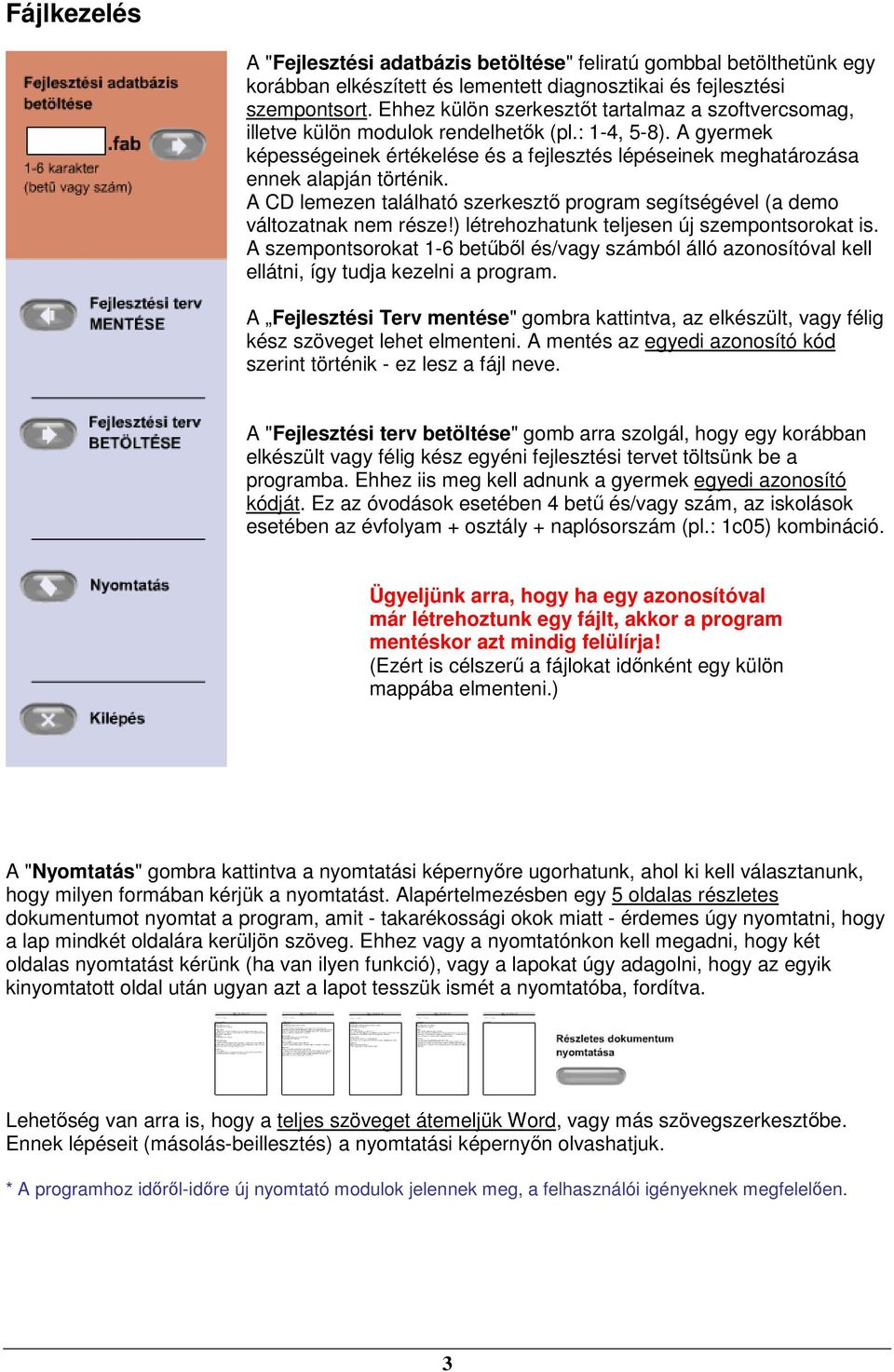 A gyermek képességeinek értékelése és a fejlesztés lépéseinek meghatározása ennek alapján történik. A CD lemezen található szerkesztő program segítségével (a demo változatnak nem része!