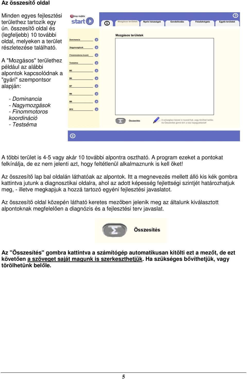 további alpontra osztható. A program ezeket a pontokat felkínálja, de ez nem jelenti azt, hogy feltétlenül alkalmaznunk is kell őket! Az összesítő lap bal oldalán láthatóak az alpontok.