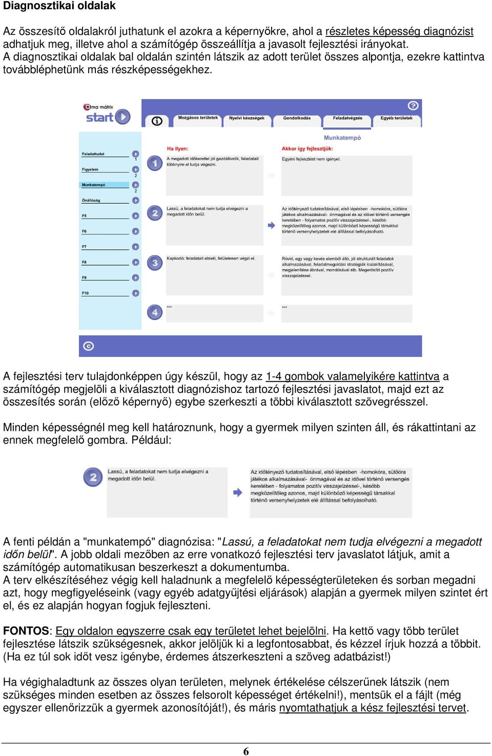 A fejlesztési terv tulajdonképpen úgy készül, hogy az 1-4 gombok valamelyikére kattintva a számítógép megjelöli a kiválasztott diagnózishoz tartozó fejlesztési javaslatot, majd ezt az összesítés