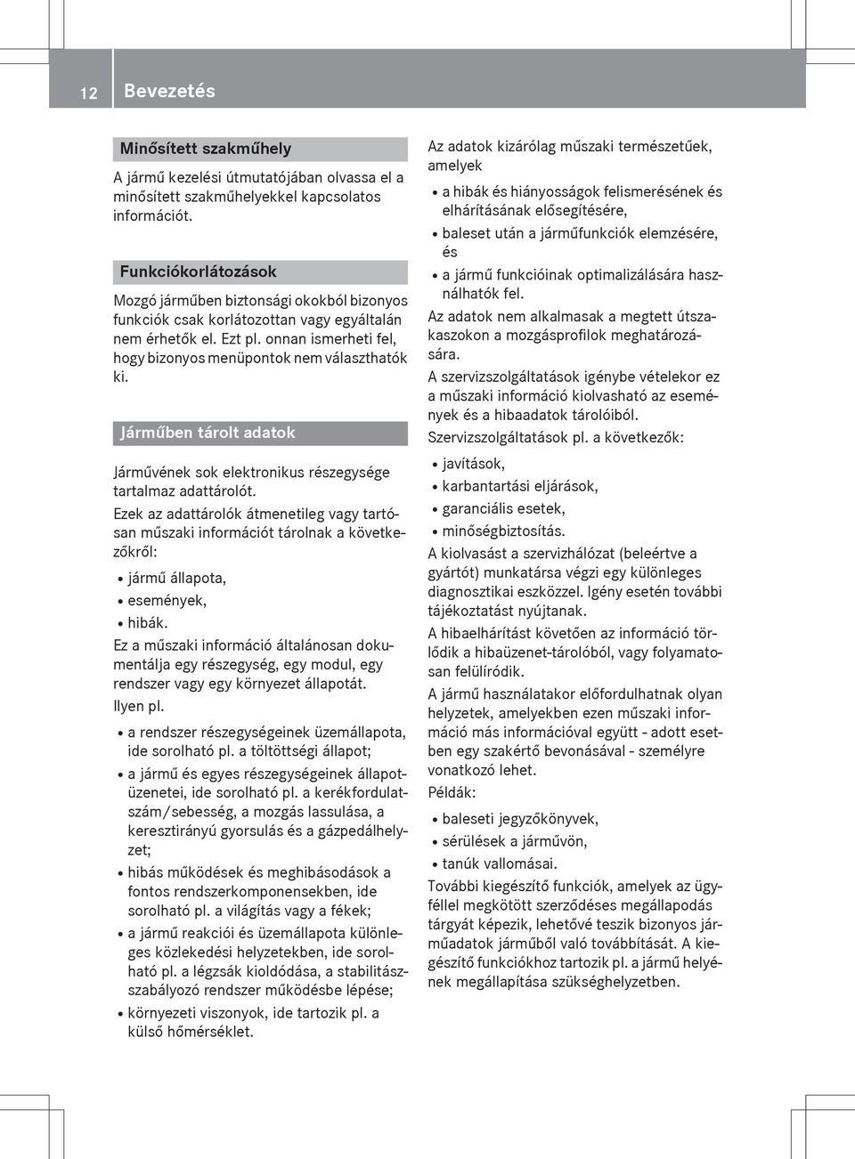 Járműben tárolt adatok Járművének sok elektronikus részegysége tartalmaz adattárolót.