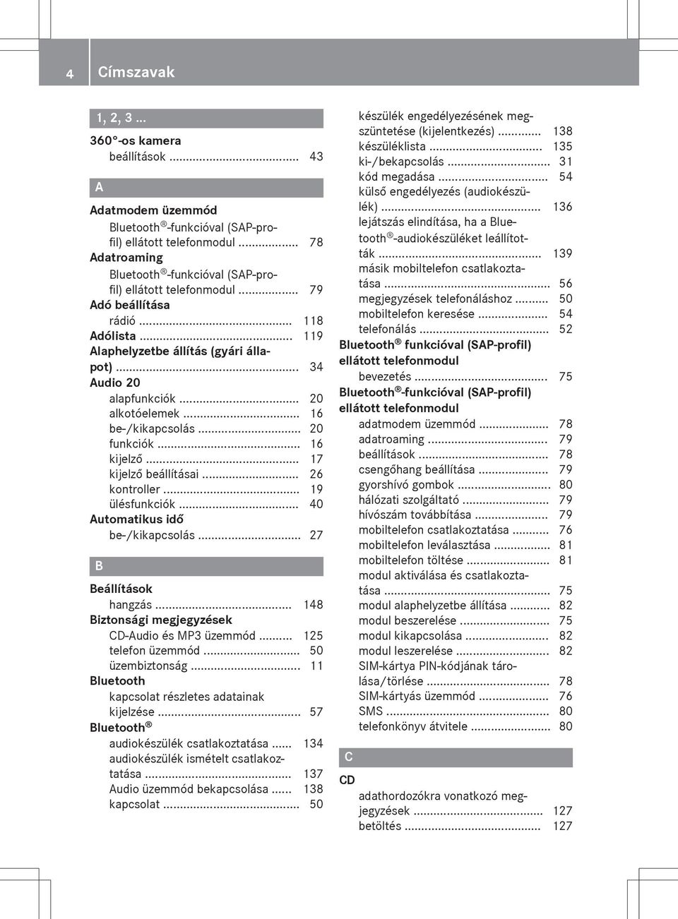 .. 20 alkotóelemek... 16 be-/kikapcsolás... 20 funkciók... 16 kijelző... 17 kijelző beállításai... 26 kontroller... 19 ülésfunkciók... 40 Automatikus idő be-/kikapcsolás... 27 B Beállítások hangzás.