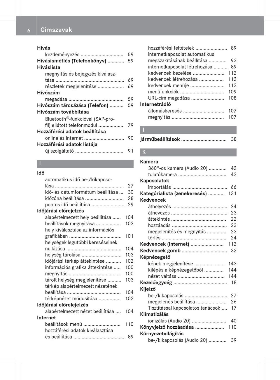 .. 90 Hozzáférési adatok listája új szolgáltató... 91 I Idő automatikus idő be-/kikapcsolása... 27 idő- és dátumformátum beállítása... 30 időzóna beállítása... 28 pontos idő beállítása.