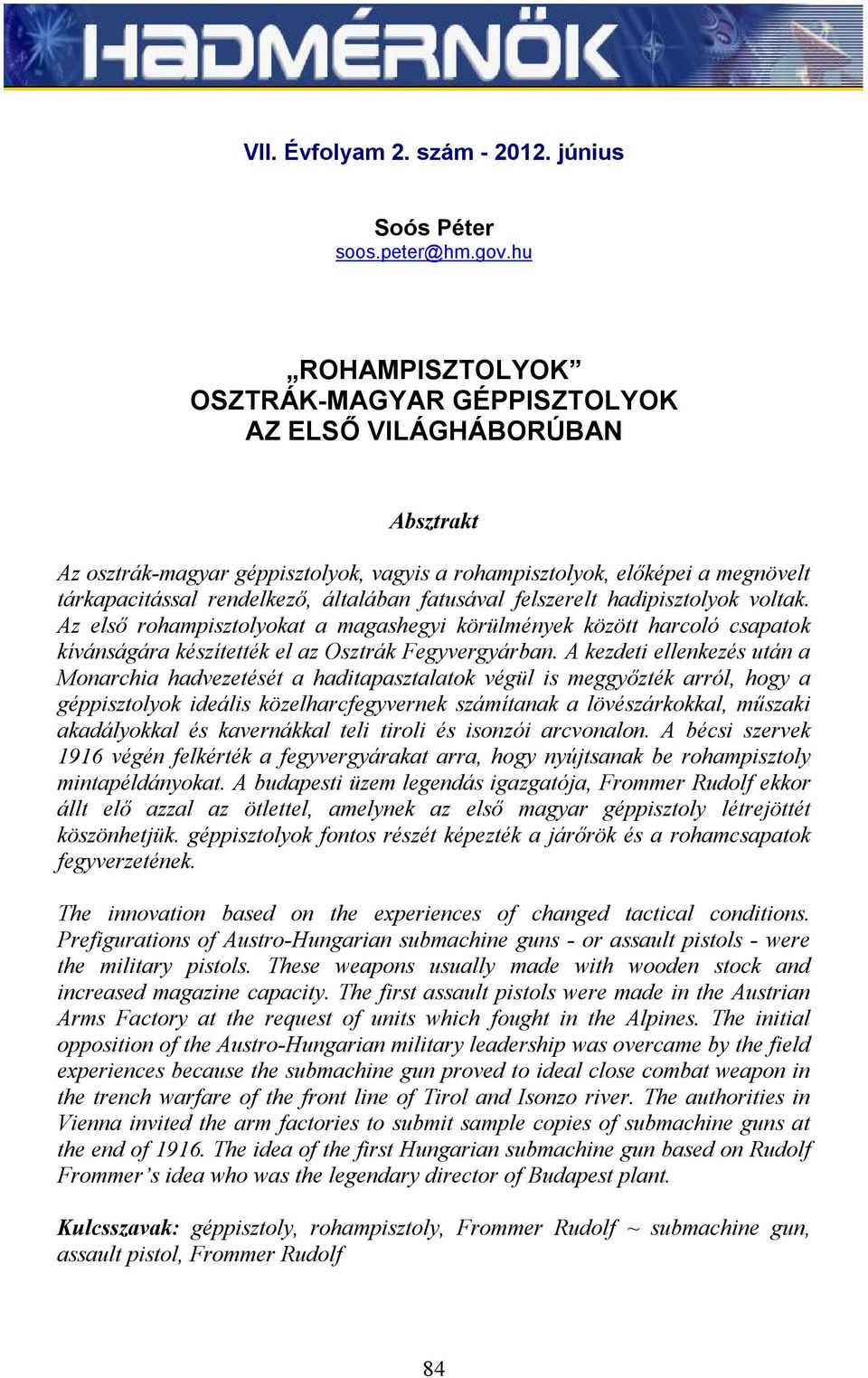 fatusával felszerelt hadipisztolyok voltak. Az első rohampisztolyokat a magashegyi körülmények között harcoló csapatok kívánságára készítették el az Osztrák Fegyvergyárban.