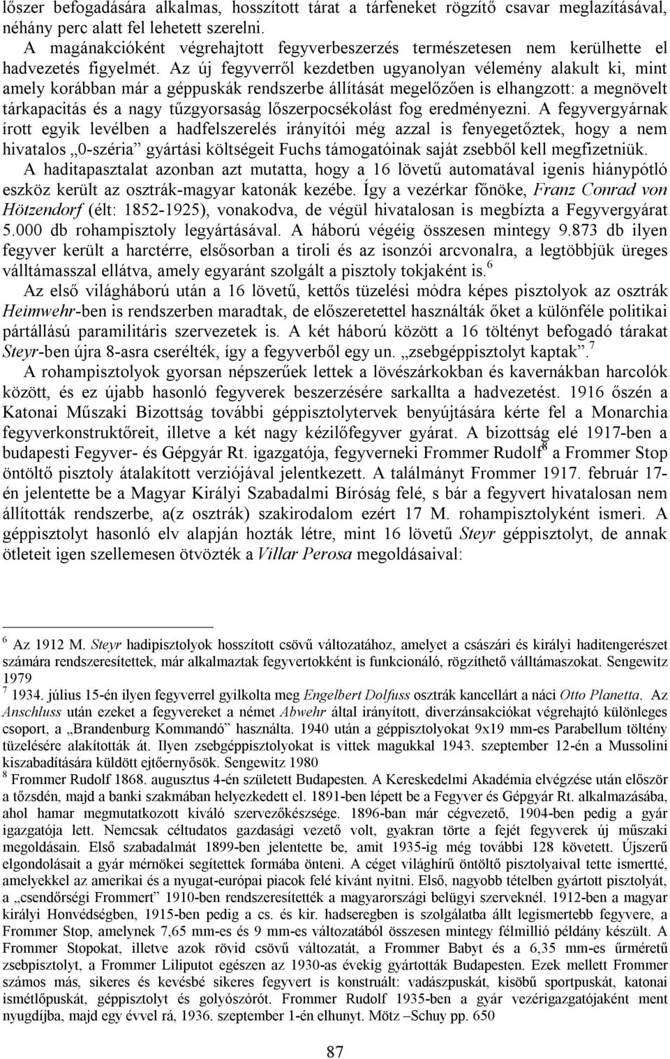 Az új fegyverről kezdetben ugyanolyan vélemény alakult ki, mint amely korábban már a géppuskák rendszerbe állítását megelőzően is elhangzott: a megnövelt tárkapacitás és a nagy tűzgyorsaság