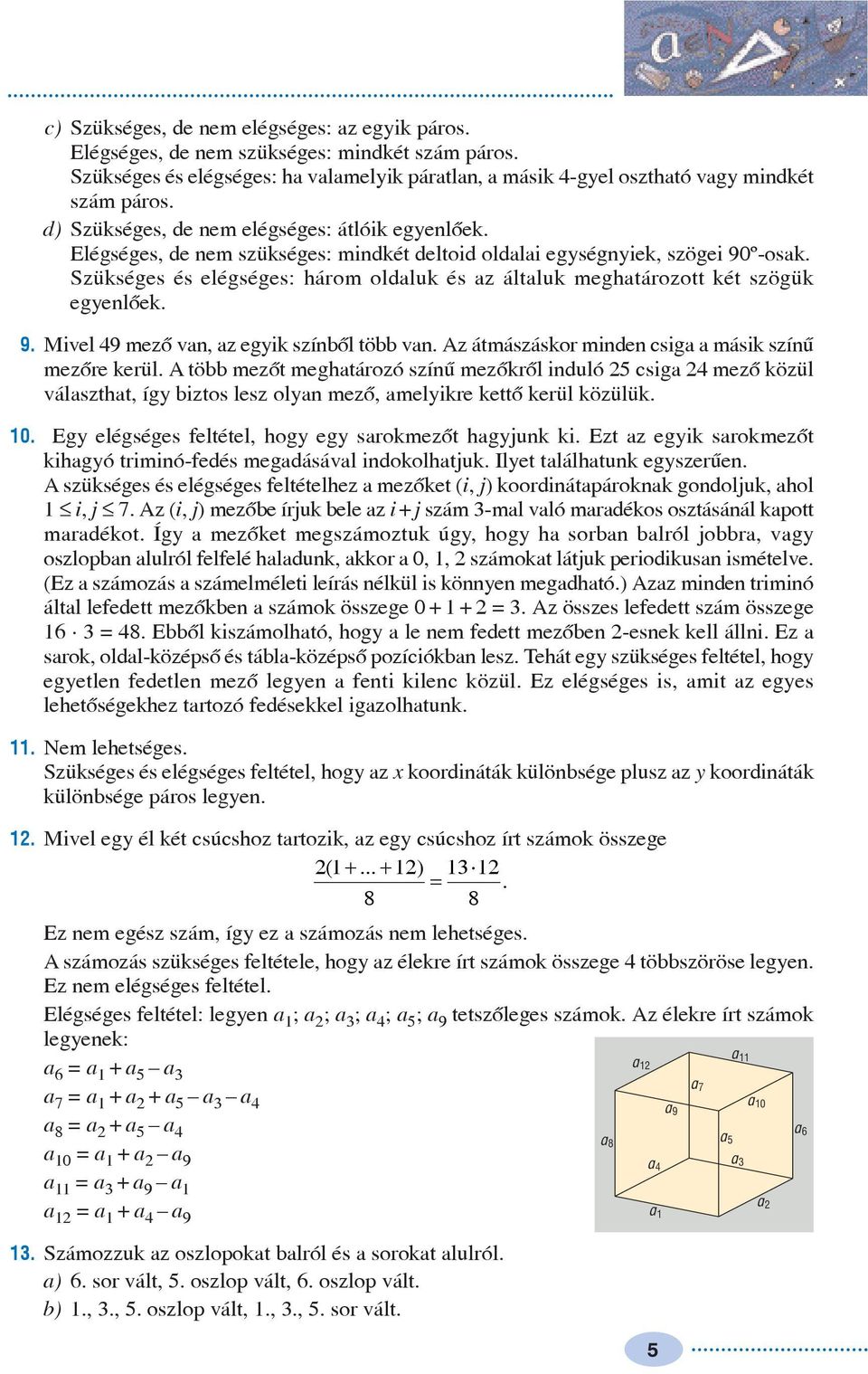 Szükséges és elégséges: három oldluk és z áltluk meghtározott két szögük egyenlõek. 9. Mivel 9 mezõ vn, z egyik színbõl több vn. Az átmászáskor minden csig másik színû mezõre kerül.