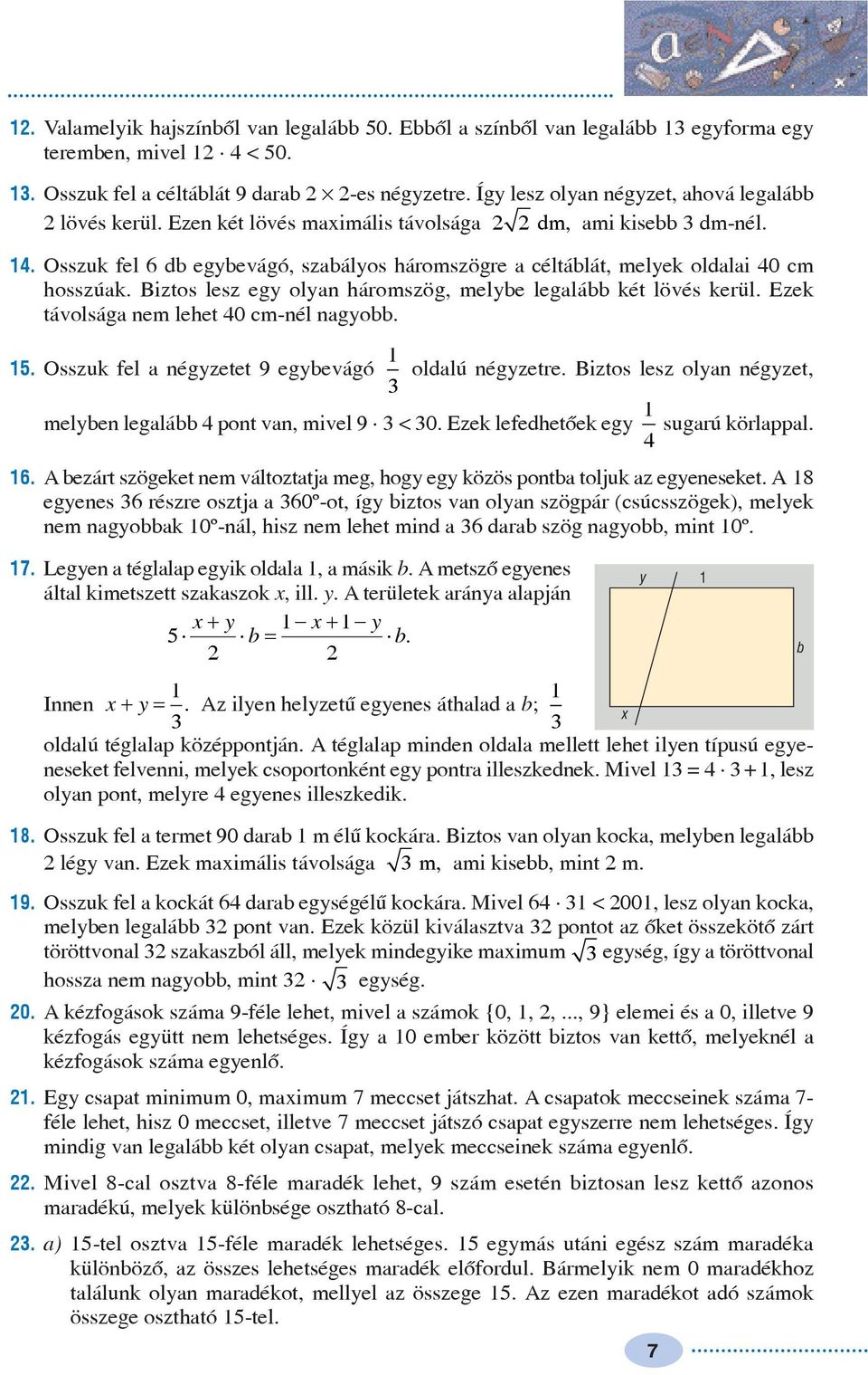 Biztos lesz egy olyn háromszög, melybe leglább két lövés kerül. Ezek távolság nem lehet 0 cm-nél ngyobb.. Osszuk fel négyzetet 9 egybevágó oldlú négyzetre.