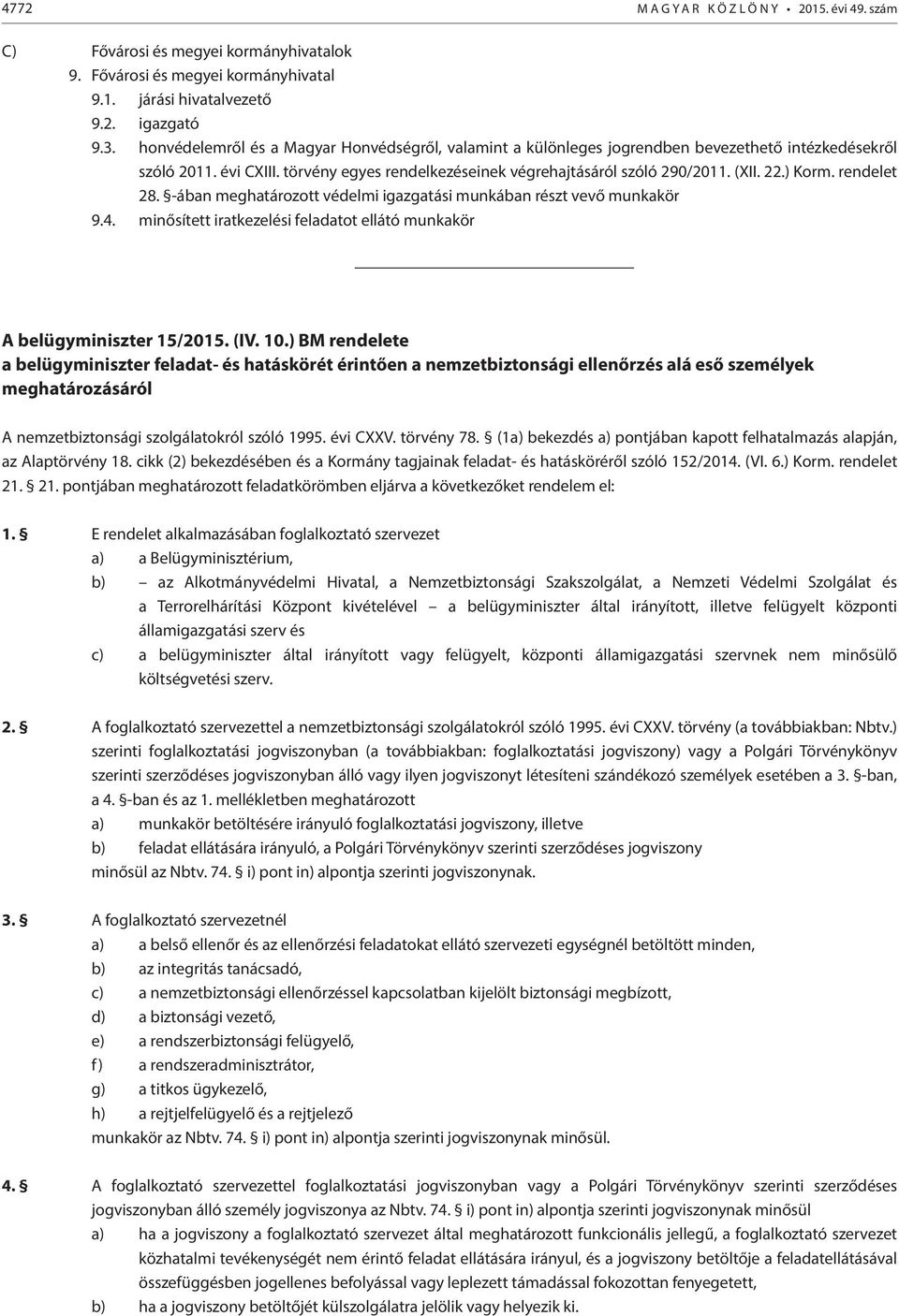 ) Korm. rendelet 28. -ában meghatározott védelmi igazgatási munkában részt vevő munkakör 9.4. minősített iratkezelési feladatot ellátó munkakör A belügyminiszter 15/2015. (IV. 10.