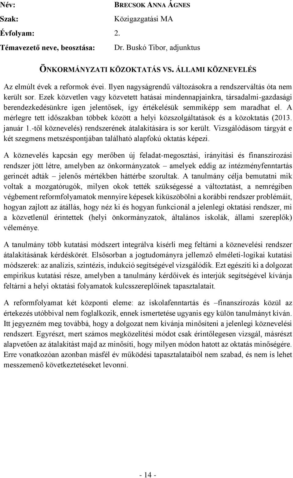 Ezek közvetlen vagy közvetett hatásai mindennapjainkra, társadalmi-gazdasági berendezkedésünkre igen jelentősek, így értékelésük semmiképp sem maradhat el.