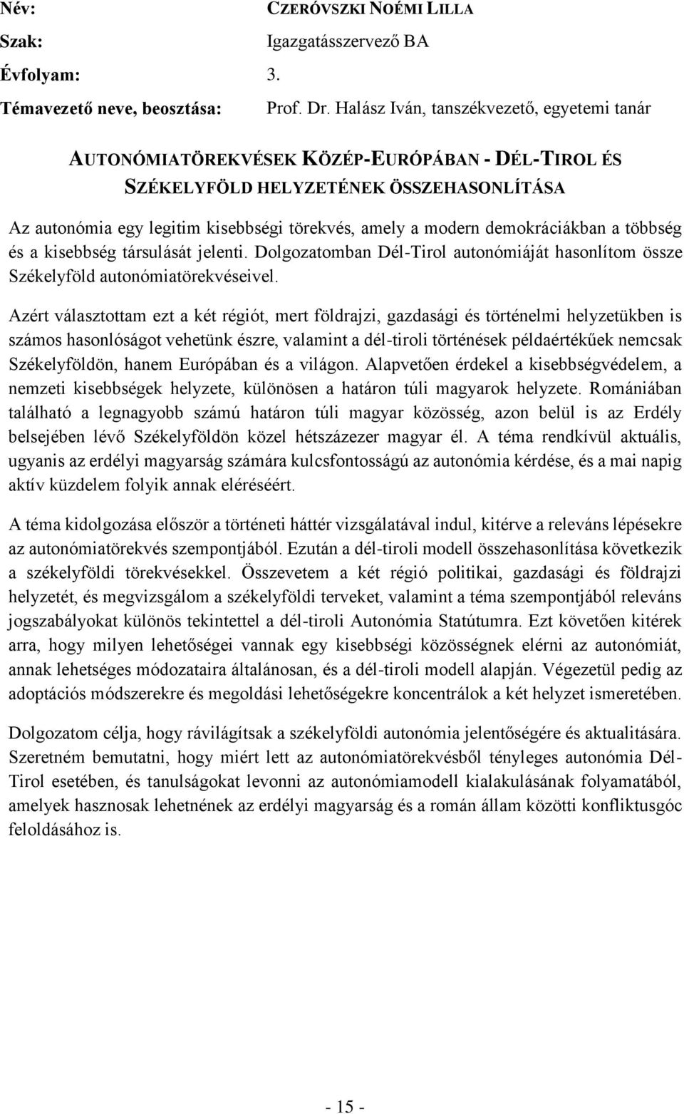 demokráciákban a többség és a kisebbség társulását jelenti. Dolgozatomban Dél-Tirol autonómiáját hasonlítom össze Székelyföld autonómiatörekvéseivel.