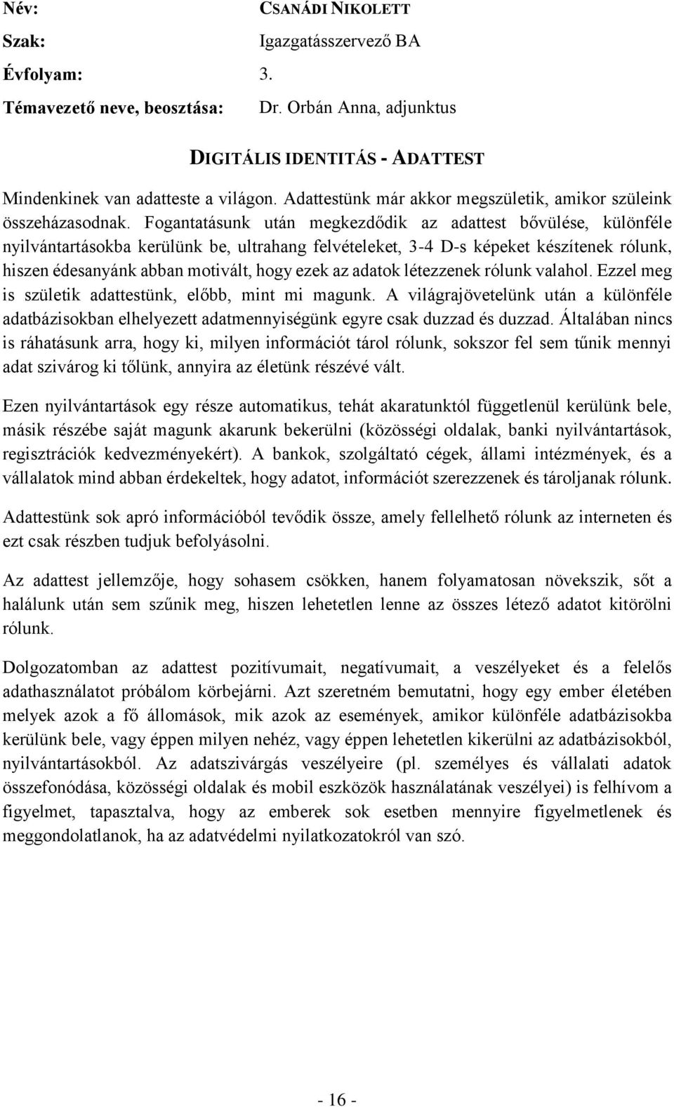 Fogantatásunk után megkezdődik az adattest bővülése, különféle nyilvántartásokba kerülünk be, ultrahang felvételeket, 3-4 D-s képeket készítenek rólunk, hiszen édesanyánk abban motivált, hogy ezek az