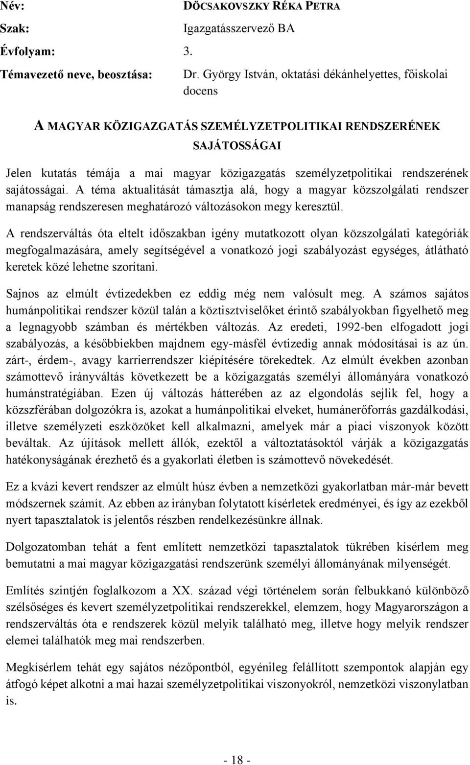 rendszerének sajátosságai. A téma aktualitását támasztja alá, hogy a magyar közszolgálati rendszer manapság rendszeresen meghatározó változásokon megy keresztül.