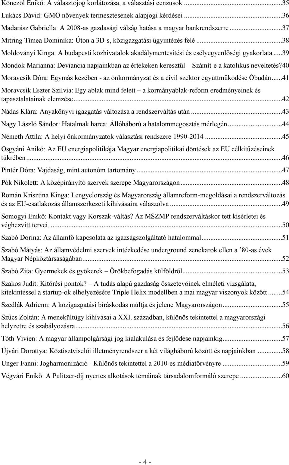 ..38 Moldoványi Kinga: A budapesti közhivatalok akadálymentesítési és esélyegyenlőségi gyakorlata...39 Mondok Marianna: Deviancia napjainkban az értékeken keresztül Számít-e a katolikus neveltetés?