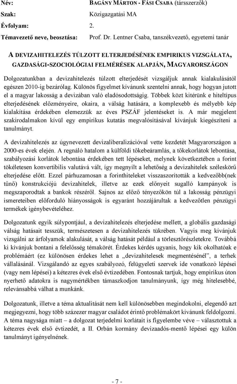 túlzott elterjedését vizsgáljuk annak kialakulásától egészen 2010-ig bezárólag. Különös figyelmet kívánunk szentelni annak, hogy hogyan jutott el a magyar lakosság a devizában való eladósodottságig.