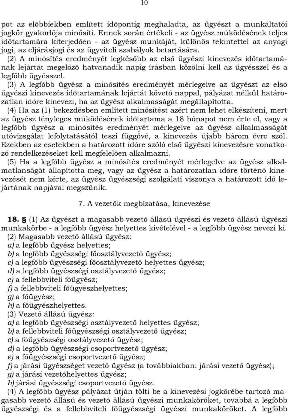 (2) A minősítés eredményét legkésőbb az első ügyészi kinevezés időtartamának lejártát megelőző hatvanadik napig írásban közölni kell az ügyésszel és a legfőbb ügyésszel.