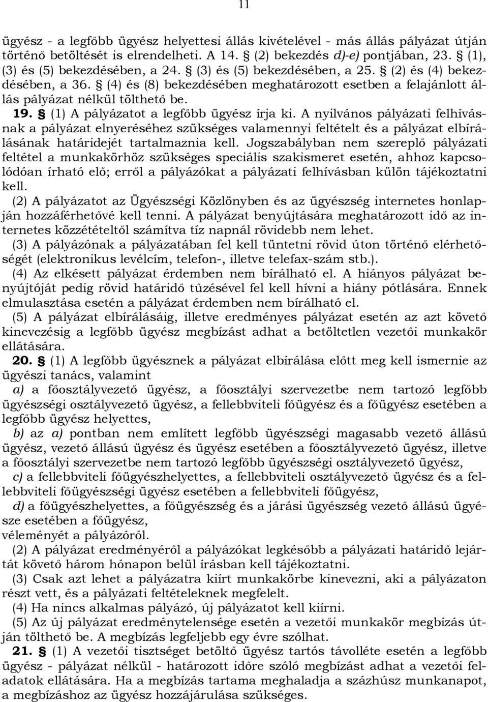 (1) A pályázatot a legfőbb ügyész írja ki. A nyilvános pályázati felhívásnak a pályázat elnyeréséhez szükséges valamennyi feltételt és a pályázat elbírálásának határidejét tartalmaznia kell.