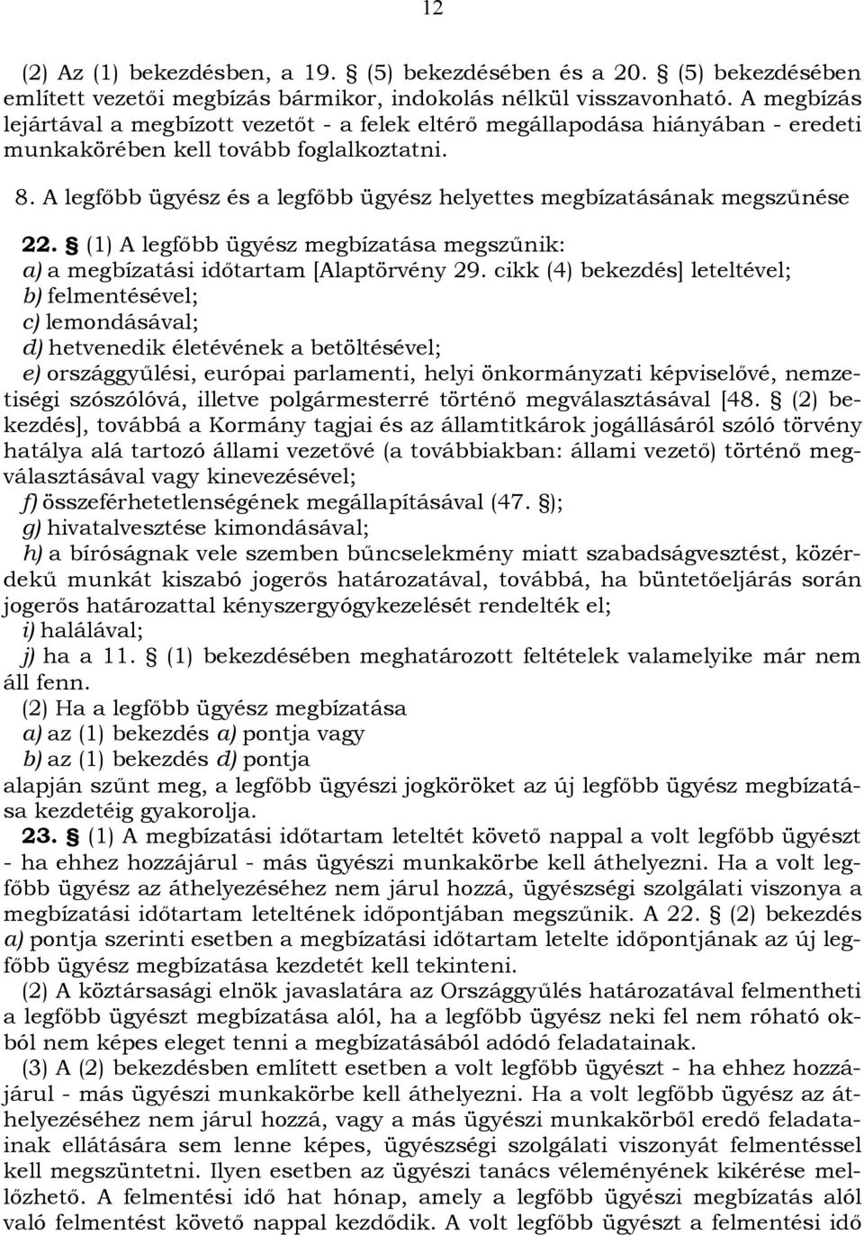 A legfőbb ügyész és a legfőbb ügyész helyettes megbízatásának megszűnése 22. (1) A legfőbb ügyész megbízatása megszűnik: a) a megbízatási időtartam [Alaptörvény 29.