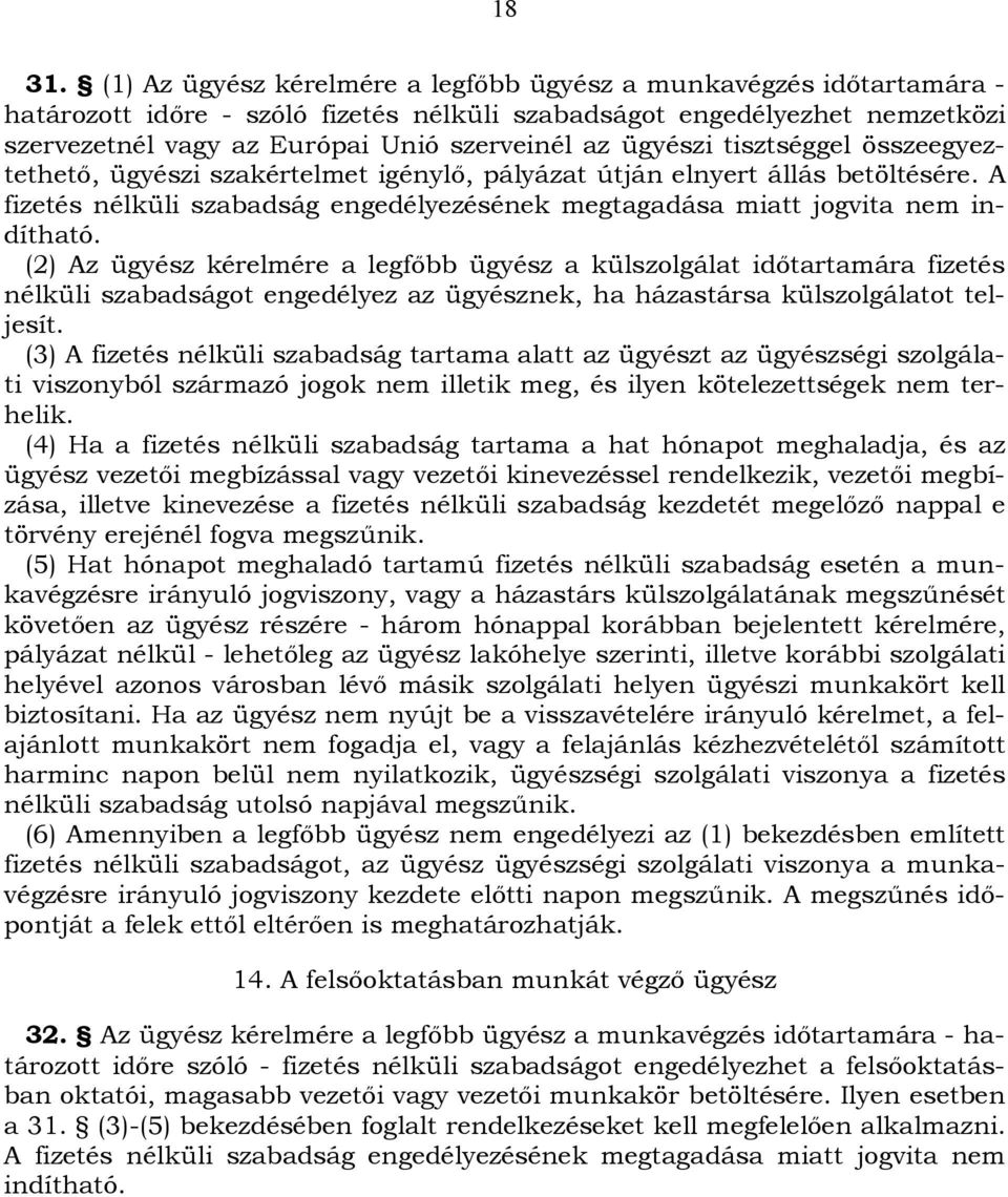 ügyészi tisztséggel összeegyeztethető, ügyészi szakértelmet igénylő, pályázat útján elnyert állás betöltésére. A fizetés nélküli szabadság engedélyezésének megtagadása miatt jogvita nem indítható.